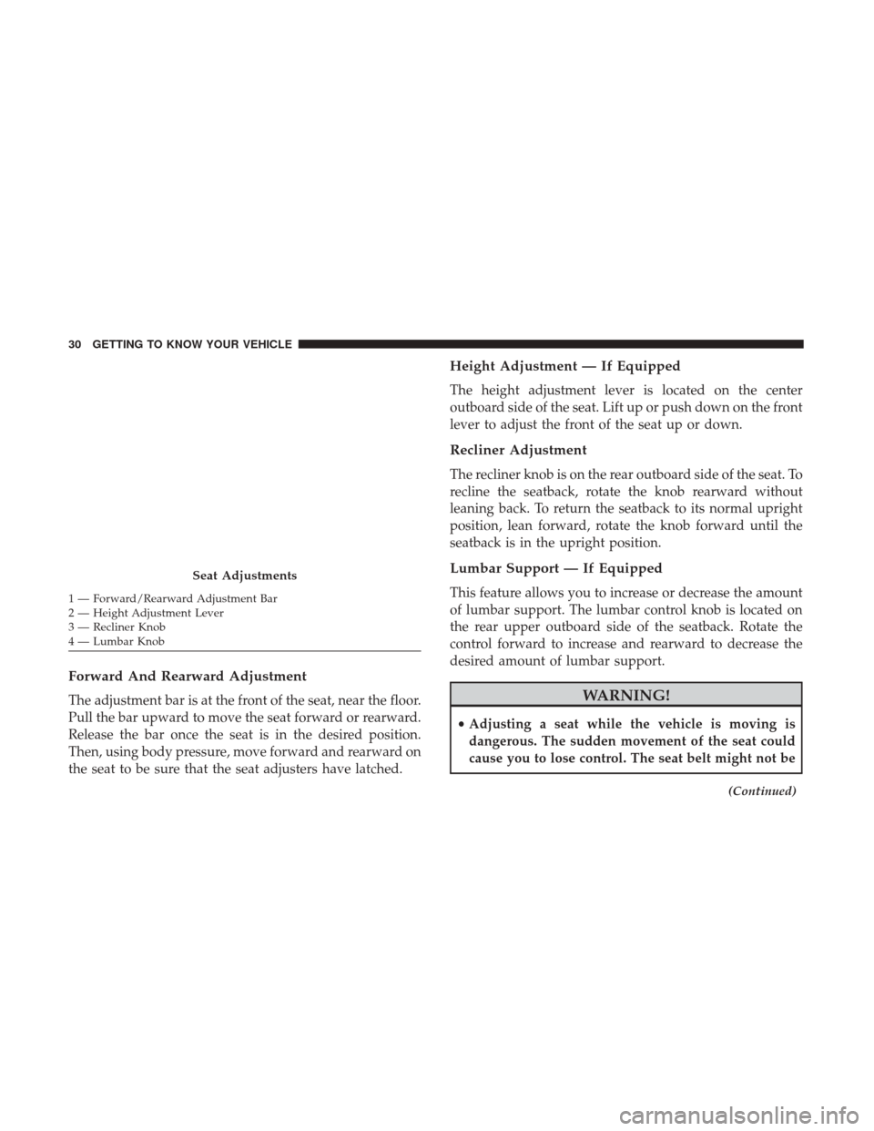 Ram ProMaster City 2019  Owners Manual Forward And Rearward Adjustment
The adjustment bar is at the front of the seat, near the floor.
Pull the bar upward to move the seat forward or rearward.
Release the bar once the seat is in the desire