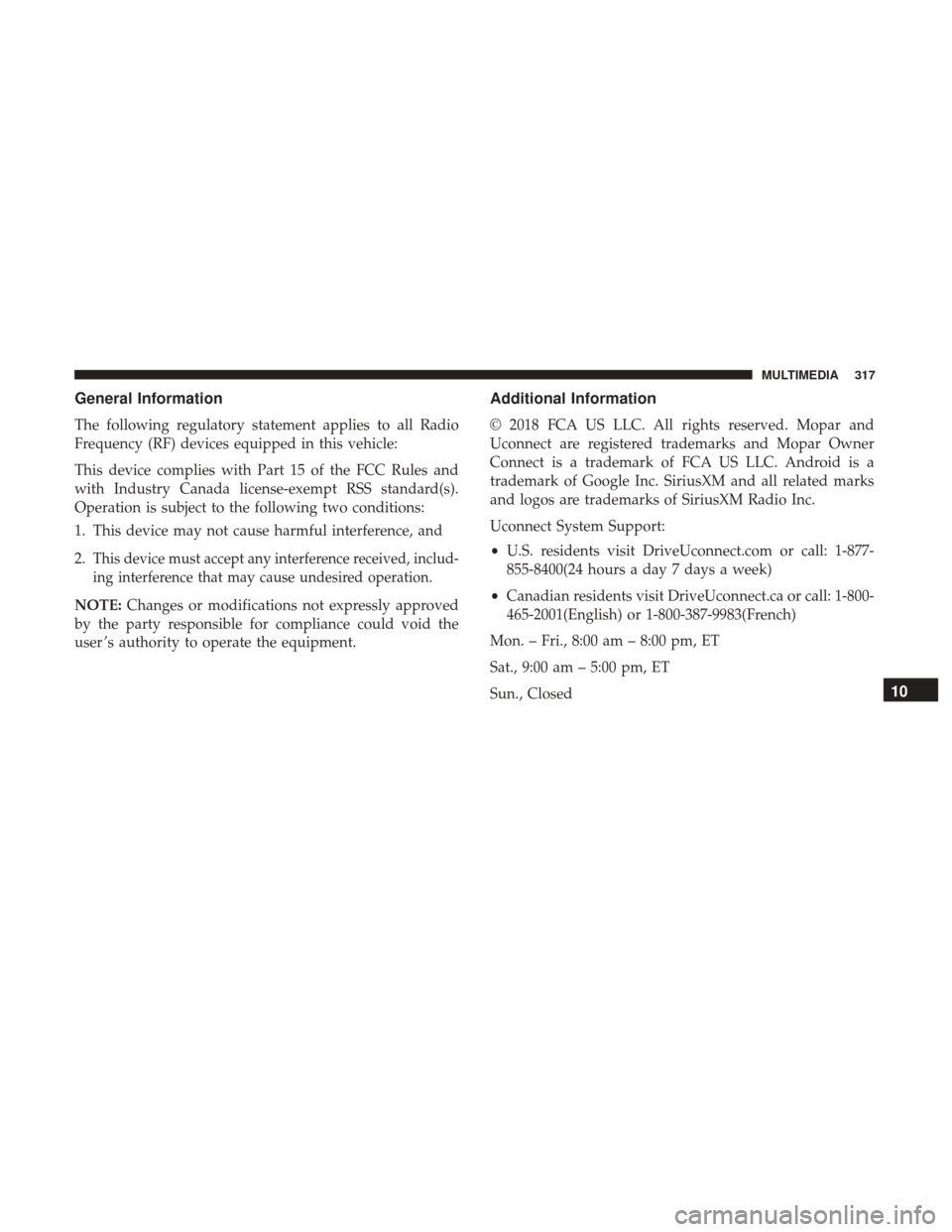 Ram ProMaster City 2019 Owners Manual General Information
The following regulatory statement applies to all Radio
Frequency (RF) devices equipped in this vehicle:
This device complies with Part 15 of the FCC Rules and
with Industry Canada Ram ProMaster City 2019 Owners Manual General Information
The following regulatory statement applies to all Radio
Frequency (RF) devices equipped in this vehicle:
This device complies with Part 15 of the FCC Rules and
with Industry Canada
