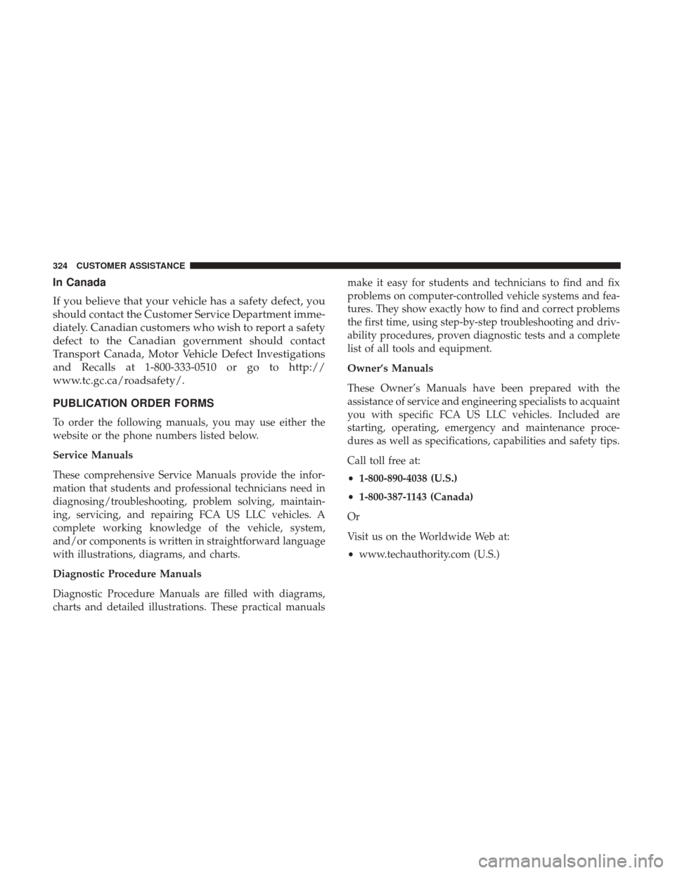 Ram ProMaster City 2019  Owners Manual In Canada
If you believe that your vehicle has a safety defect, you
should contact the Customer Service Department imme-
diately. Canadian customers who wish to report a safety
defect to the Canadian 