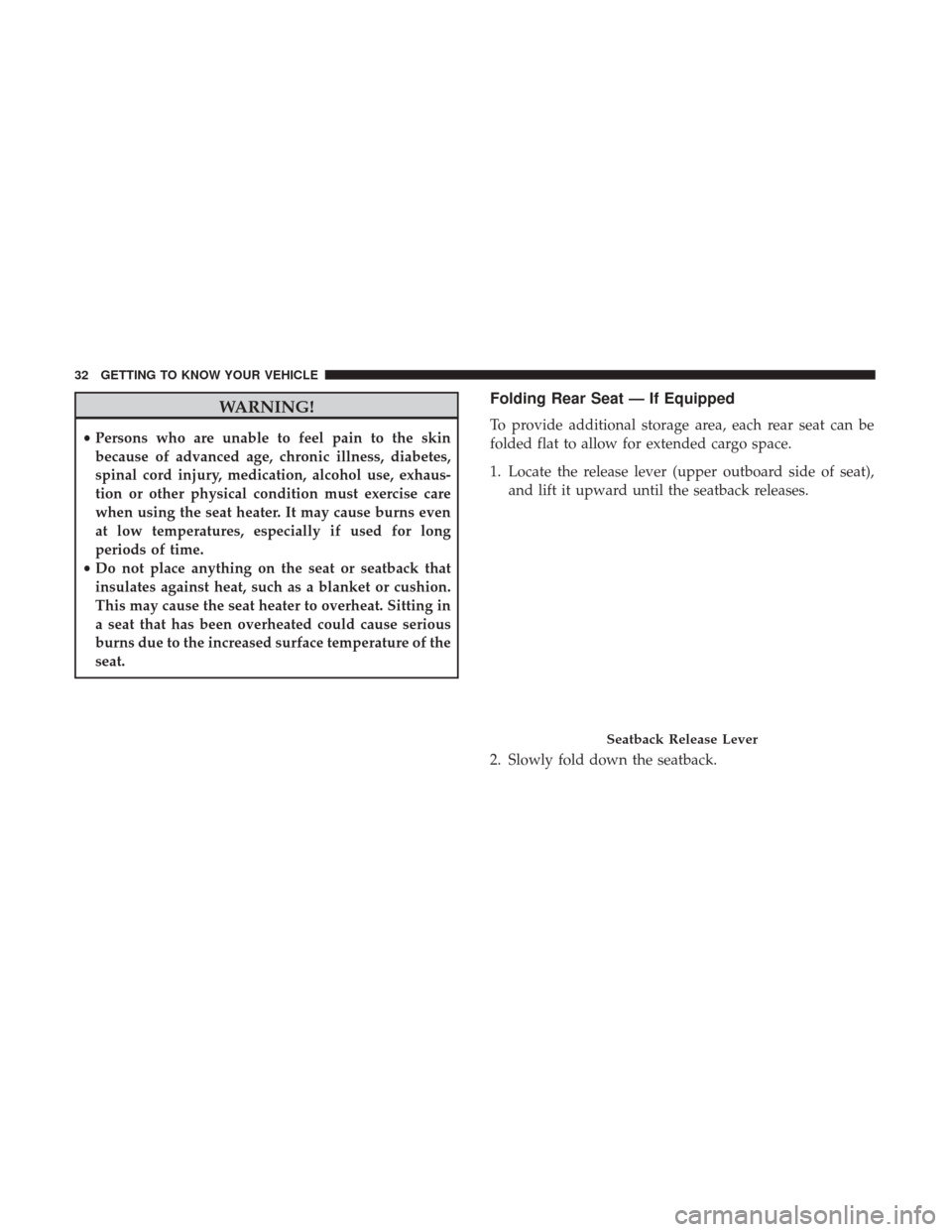 Ram ProMaster City 2019 User Guide WARNING!
•Persons who are unable to feel pain to the skin
because of advanced age, chronic illness, diabetes,
spinal cord injury, medication, alcohol use, exhaus-
tion or other physical condition mu