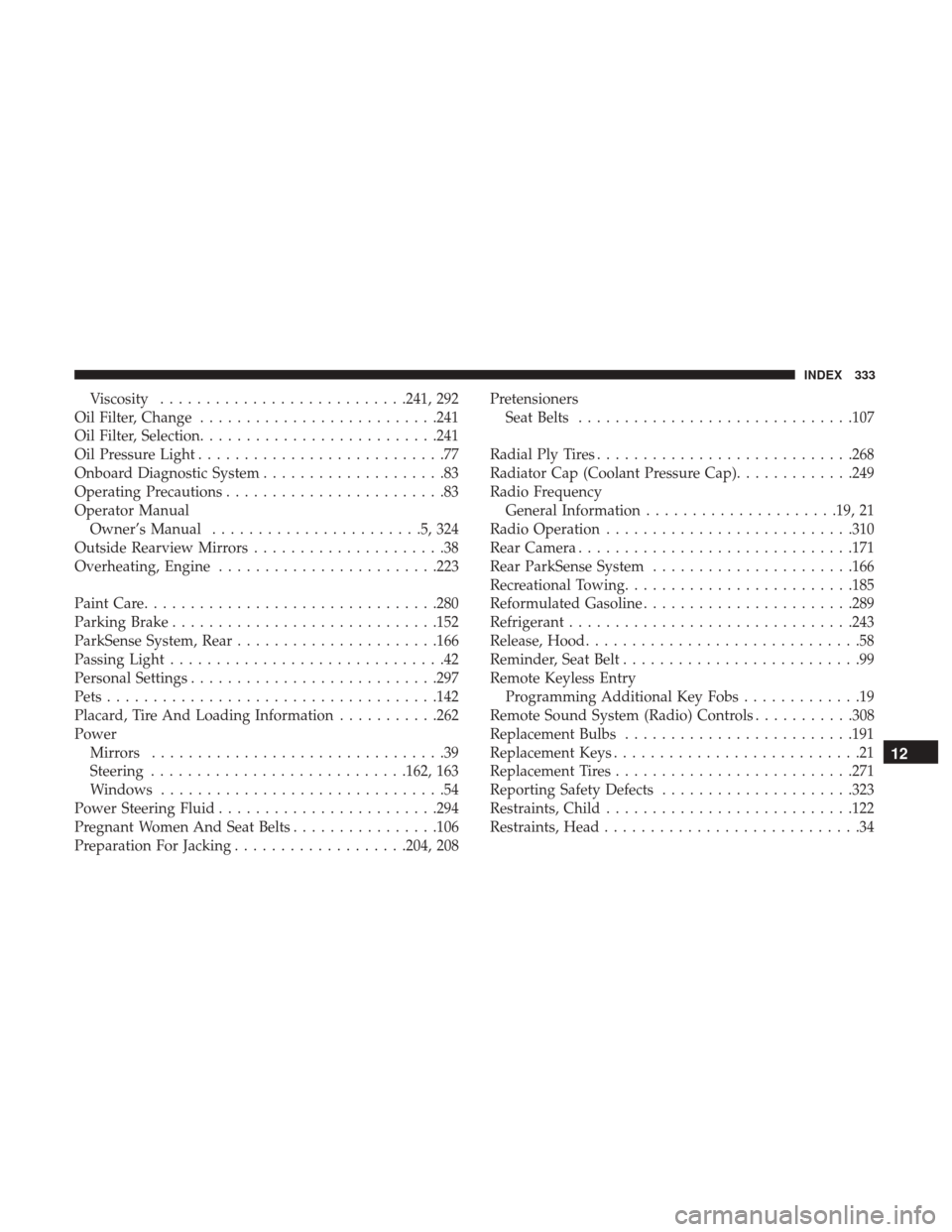 Ram ProMaster City 2019  Owners Manual Viscosity.......................... .241, 292
Oil Filter, Change ......................... .241
Oil Filter, Selection ......................... .241
Oil Pressure Light ...........................77
On