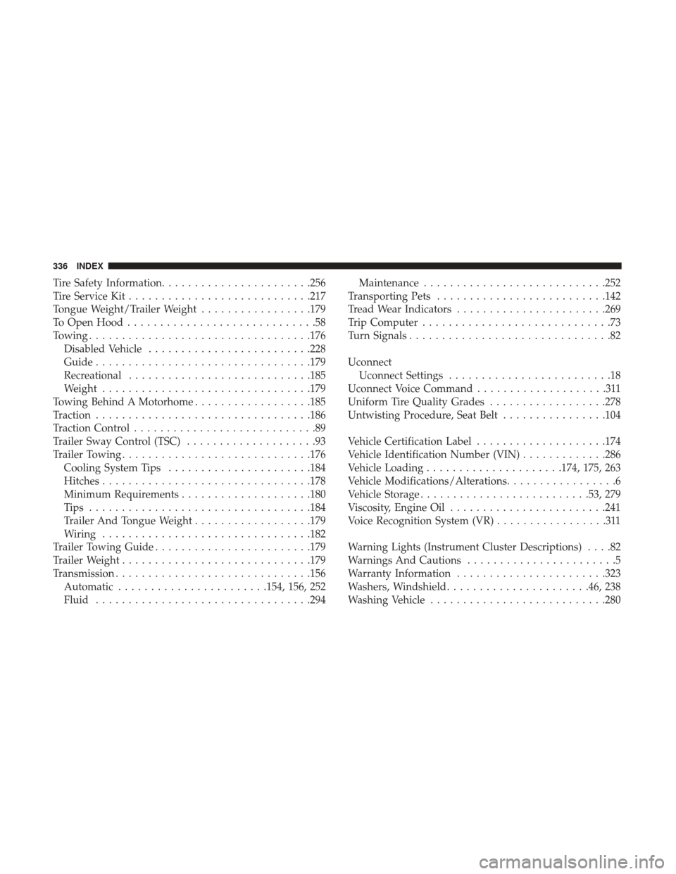 Ram ProMaster City 2019  Owners Manual Tire Safety Information...................... .256
Tire Service Kit ........................... .217
Tongue Weight/Trailer Weight .................179
To Open Hood .............................58
Towi