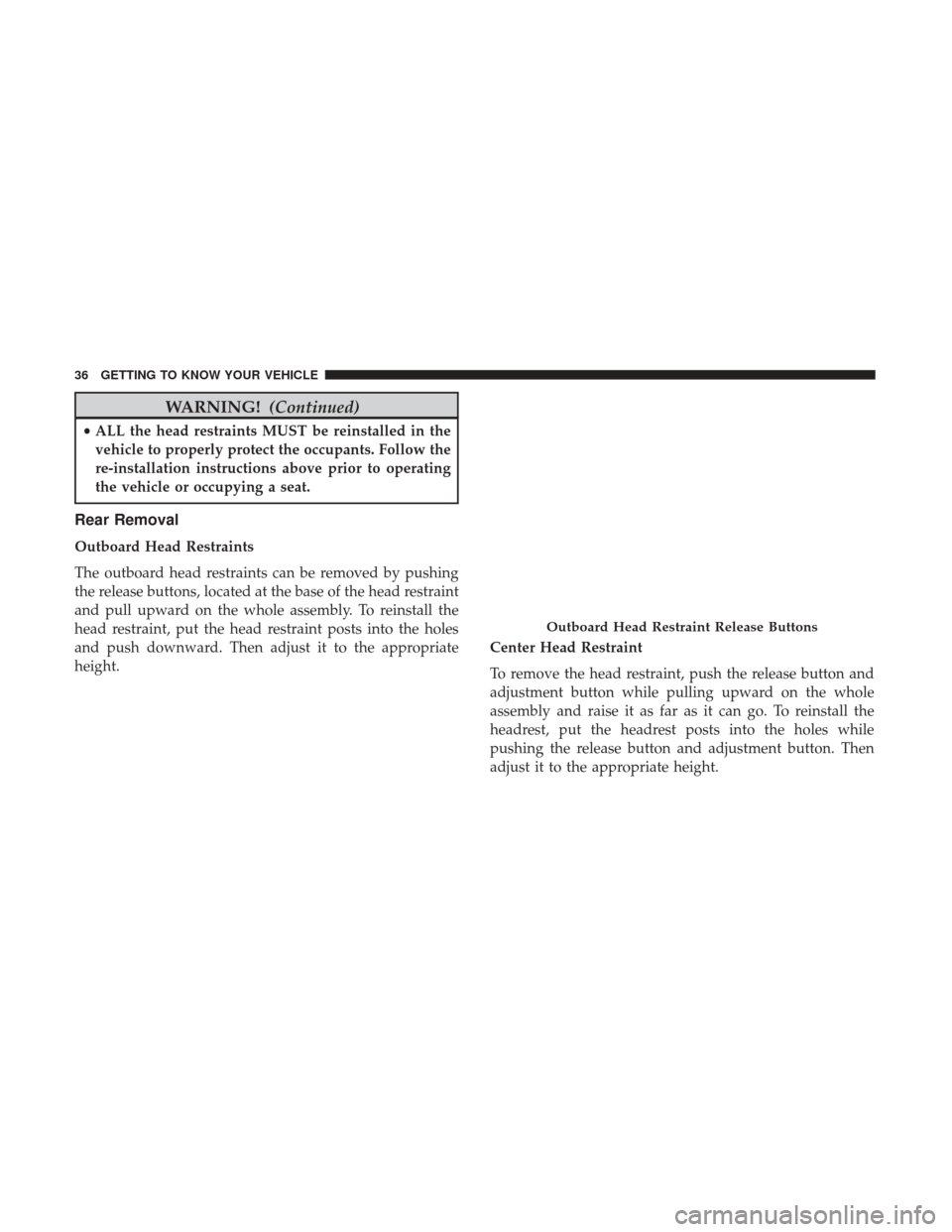 Ram ProMaster City 2019 User Guide WARNING!(Continued)
•ALL the head restraints MUST be reinstalled in the
vehicle to properly protect the occupants. Follow the
re-installation instructions above prior to operating
the vehicle or occ