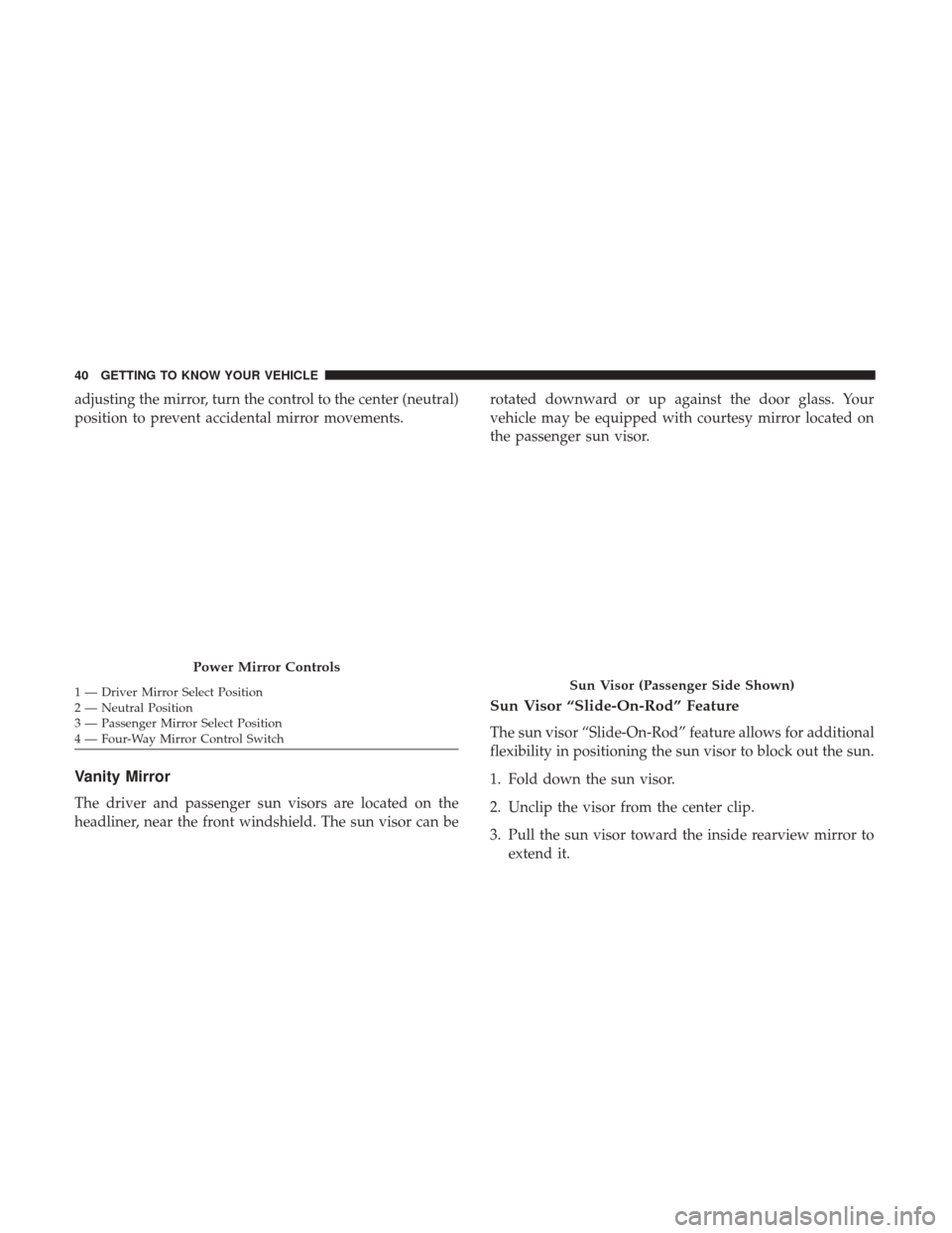 Ram ProMaster City 2019 Service Manual adjusting the mirror, turn the control to the center (neutral)
position to prevent accidental mirror movements.
Vanity Mirror
The driver and passenger sun visors are located on the
headliner, near the