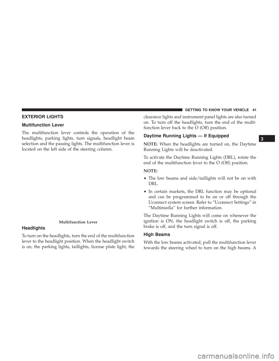 Ram ProMaster City 2019 Service Manual EXTERIOR LIGHTS
Multifunction Lever
The multifunction lever controls the operation of the
headlights, parking lights, turn signals, headlight beam
selection and the passing lights. The multifunction l