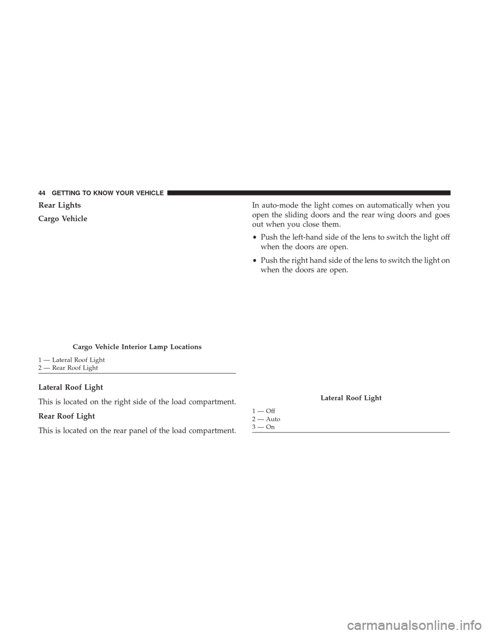 Ram ProMaster City 2019 Service Manual Rear Lights
Cargo Vehicle
Lateral Roof Light
This is located on the right side of the load compartment.
Rear Roof Light
This is located on the rear panel of the load compartment.In auto-mode the light