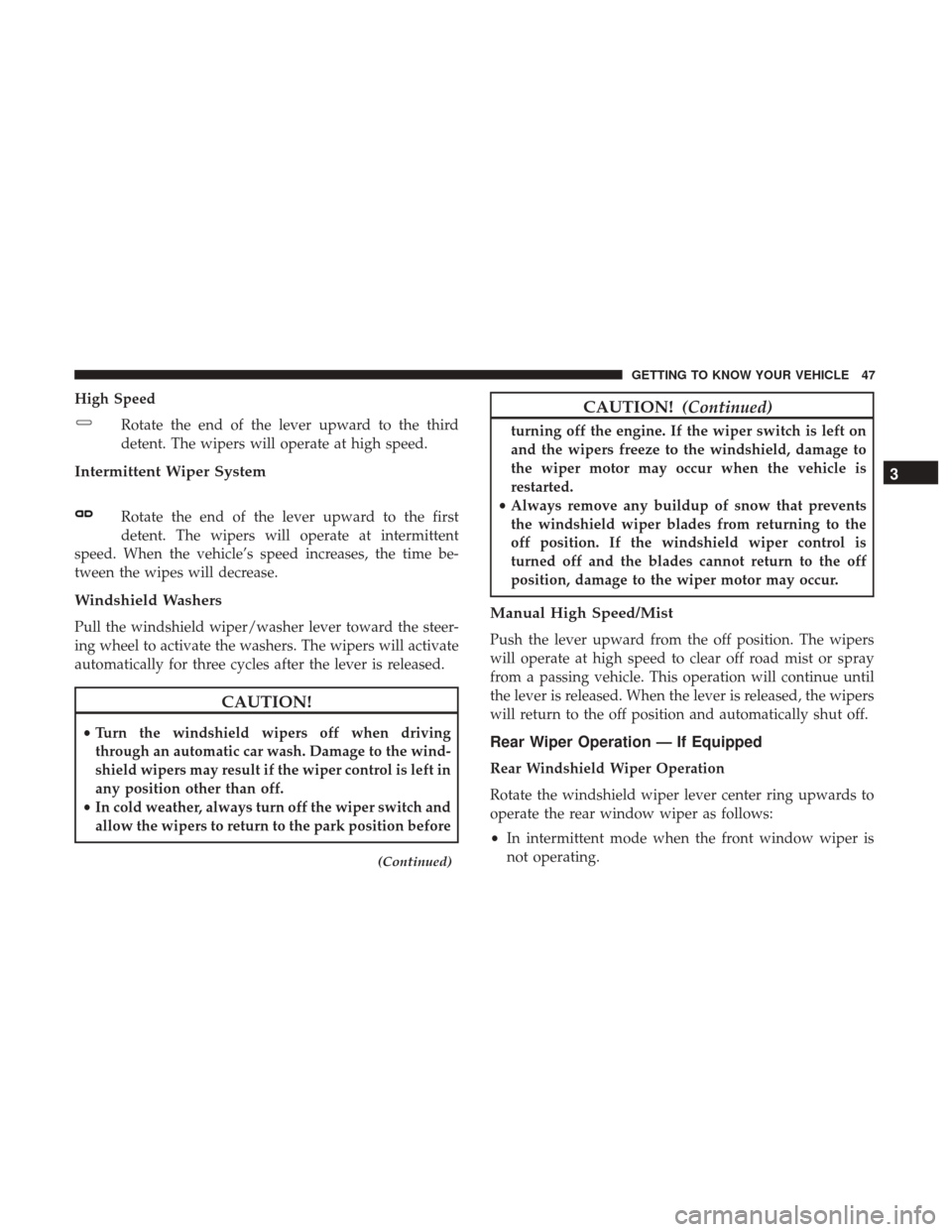 Ram ProMaster City 2019 Service Manual High SpeedRotate the end of the lever upward to the third
detent. The wipers will operate at high speed.
Intermittent Wiper System
Rotate the end of the lever upward to the first
detent. The wipers wi