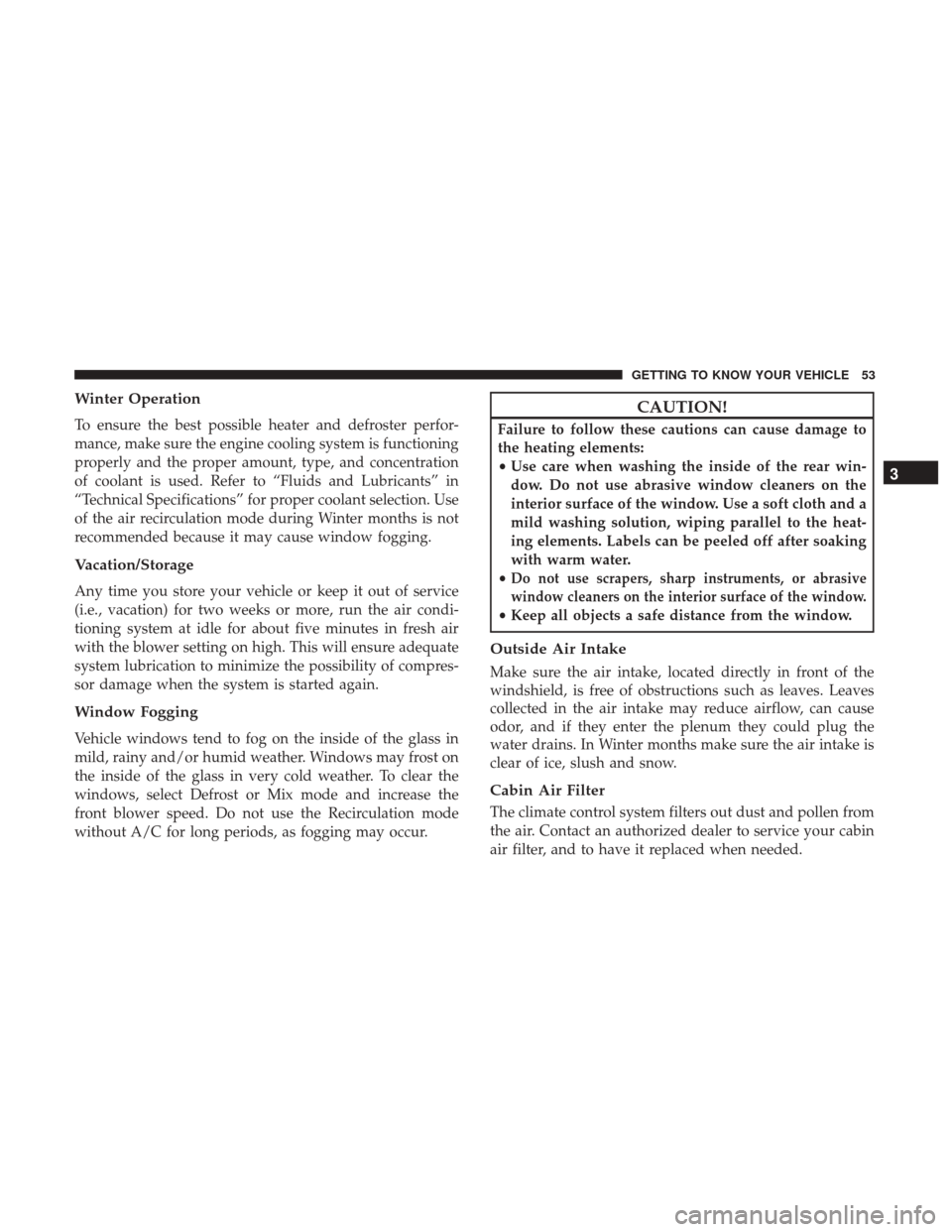 Ram ProMaster City 2019  Owners Manual Winter Operation
To ensure the best possible heater and defroster perfor-
mance, make sure the engine cooling system is functioning
properly and the proper amount, type, and concentration
of coolant i