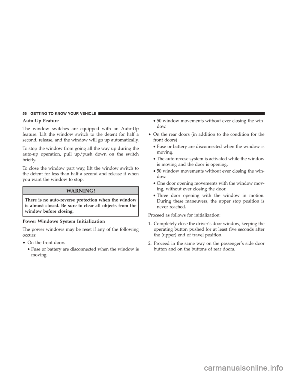 Ram ProMaster City 2019 Workshop Manual Auto-Up Feature
The window switches are equipped with an Auto-Up
feature. Lift the window switch to the detent for half a
second, release, and the window will go up automatically.
To stop the window f Ram ProMaster City 2019 Workshop Manual Auto-Up Feature
The window switches are equipped with an Auto-Up
feature. Lift the window switch to the detent for half a
second, release, and the window will go up automatically.
To stop the window f
