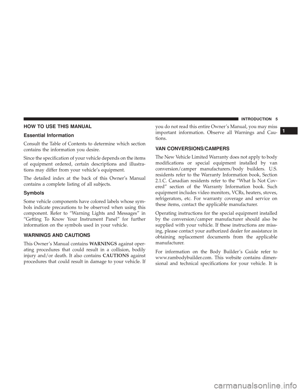 Ram ProMaster City 2019  Owners Manual HOW TO USE THIS MANUAL
Essential Information
Consult the Table of Contents to determine which section
contains the information you desire.
Since the specification of your vehicle depends on the items
