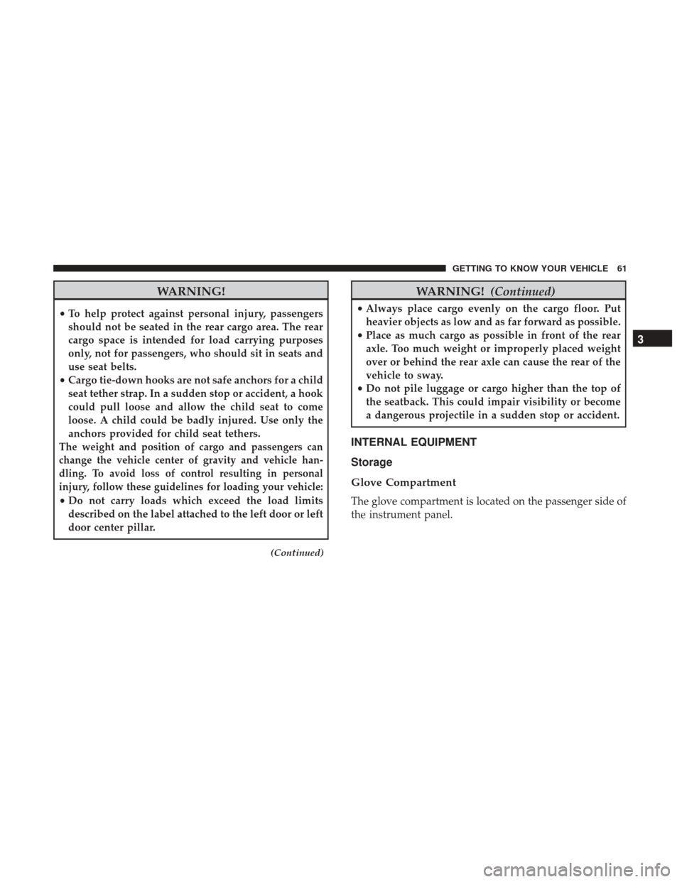 Ram ProMaster City 2019 Repair Manual WARNING!
•To help protect against personal injury, passengers
should not be seated in the rear cargo area. The rear
cargo space is intended for load carrying purposes
only, not for passengers, who s Ram ProMaster City 2019 Repair Manual WARNING!
•To help protect against personal injury, passengers
should not be seated in the rear cargo area. The rear
cargo space is intended for load carrying purposes
only, not for passengers, who s