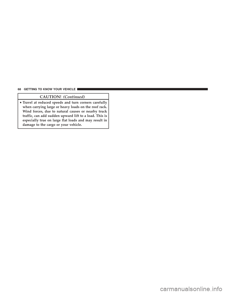 Ram ProMaster City 2019 Repair Manual CAUTION!(Continued)
•Travel at reduced speeds and turn corners carefully
when carrying large or heavy loads on the roof rack.
Wind forces, due to natural causes or nearby truck
traffic, can add sudd Ram ProMaster City 2019 Repair Manual CAUTION!(Continued)
•Travel at reduced speeds and turn corners carefully
when carrying large or heavy loads on the roof rack.
Wind forces, due to natural causes or nearby truck
traffic, can add sudd