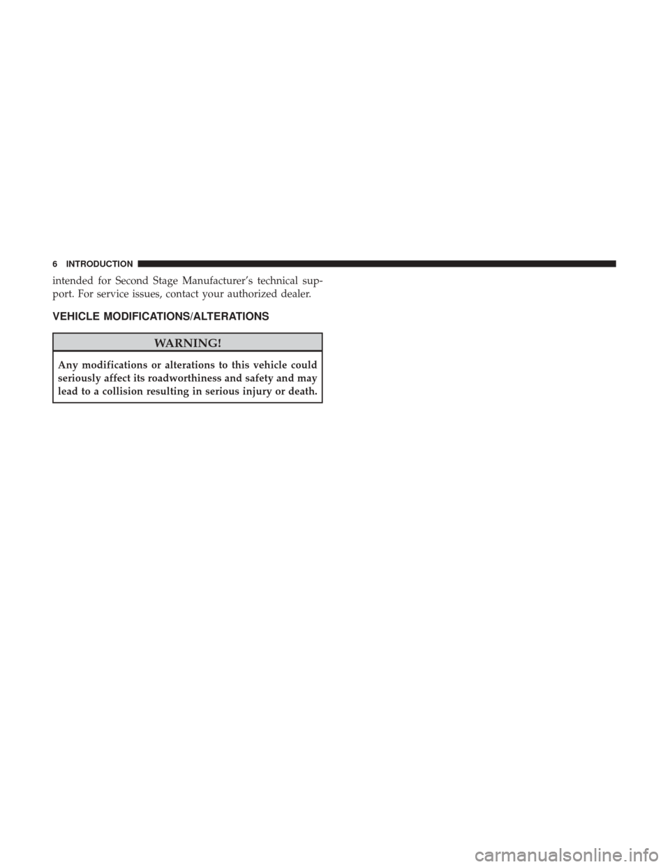 Ram ProMaster City 2019  Owners Manual intended for Second Stage Manufacturer’s technical sup-
port. For service issues, contact your authorized dealer.
VEHICLE MODIFICATIONS/ALTERATIONS
WARNING!
Any modifications or alterations to this 