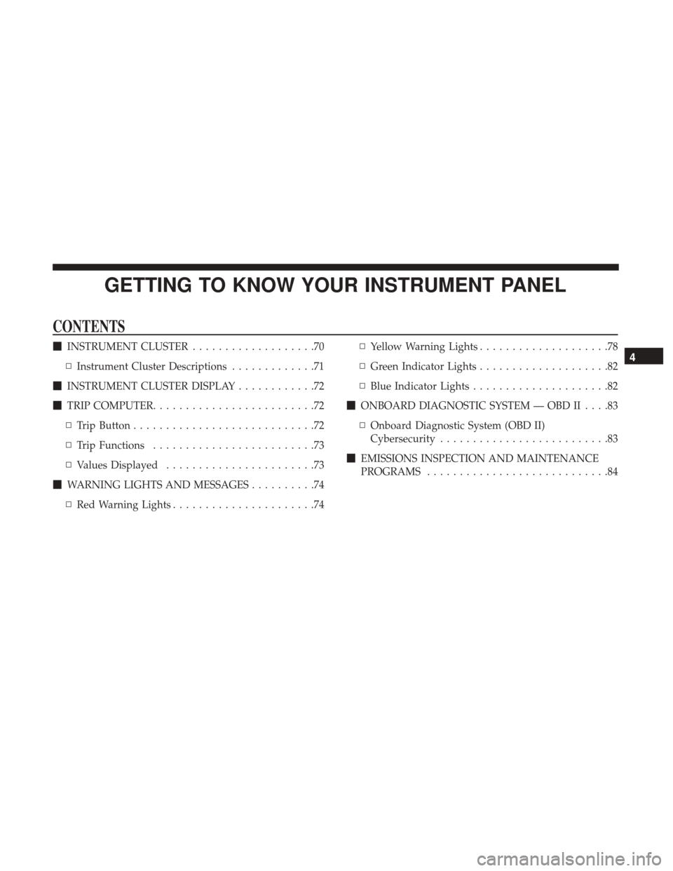 Ram ProMaster City 2019  Owners Manual GETTING TO KNOW YOUR INSTRUMENT PANEL
CONTENTS
INSTRUMENT CLUSTER ...................70
▫ Instrument Cluster Descriptions .............71
 INSTRUMENT CLUSTER DISPLAY ............72
 TRIP COMPUTER