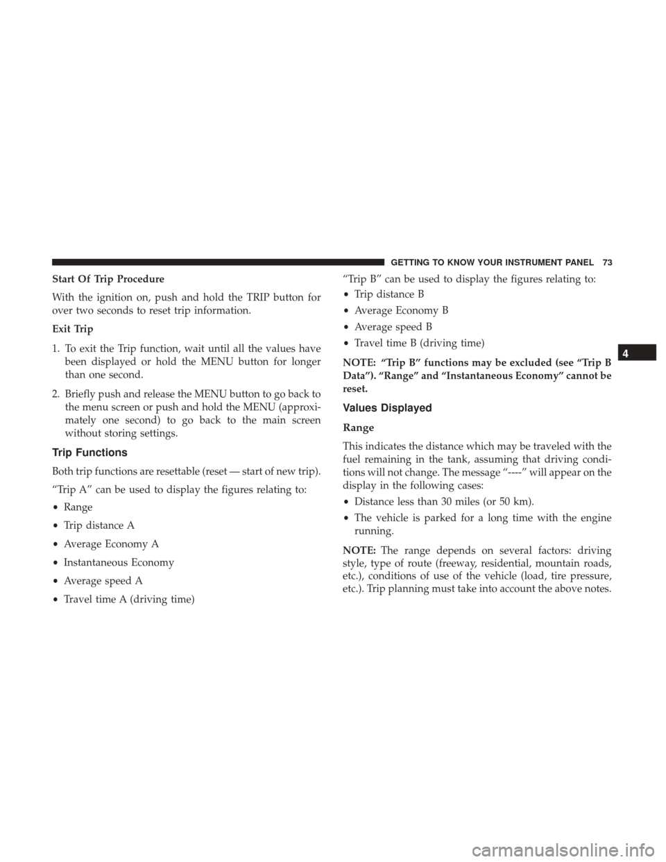 Ram ProMaster City 2019 Manual PDF Start Of Trip Procedure
With the ignition on, push and hold the TRIP button for
over two seconds to reset trip information.
Exit Trip
1. To exit the Trip function, wait until all the values havebeen d