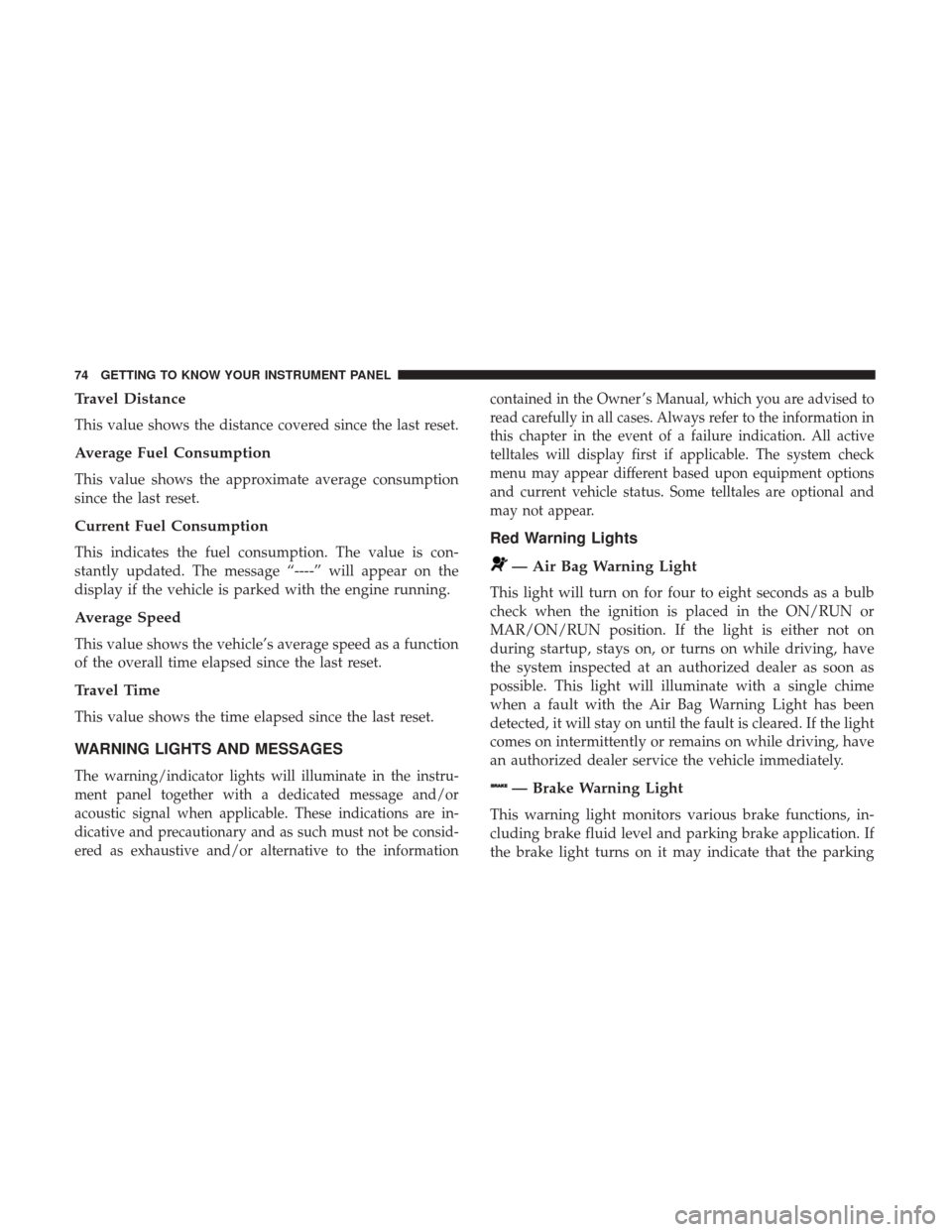 Ram ProMaster City 2019  Owners Manual Travel Distance
This value shows the distance covered since the last reset.
Average Fuel Consumption
This value shows the approximate average consumption
since the last reset.
Current Fuel Consumption