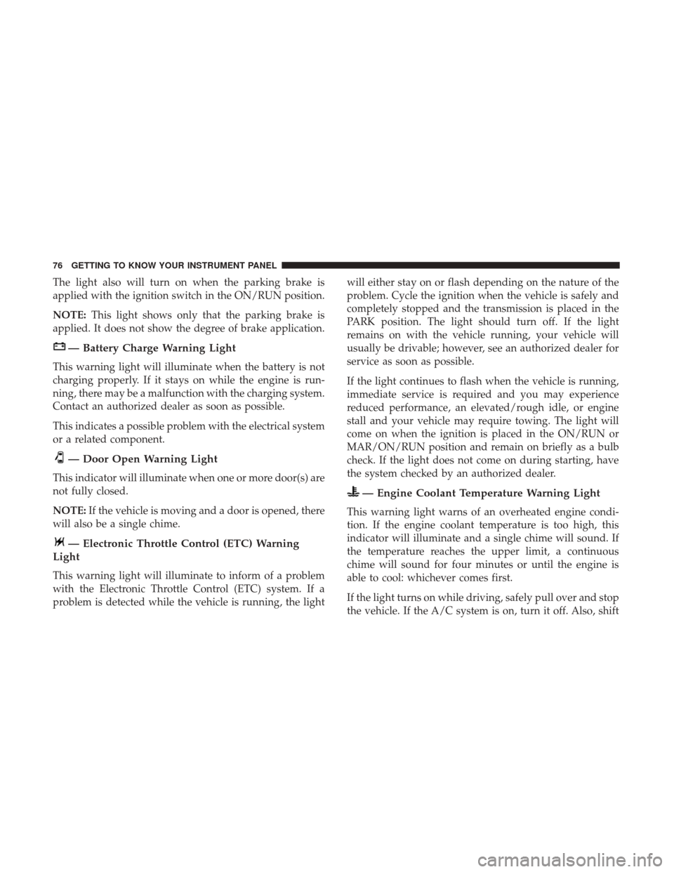Ram ProMaster City 2019 Manual PDF The light also will turn on when the parking brake is
applied with the ignition switch in the ON/RUN position.
NOTE:This light shows only that the parking brake is
applied. It does not show the degree