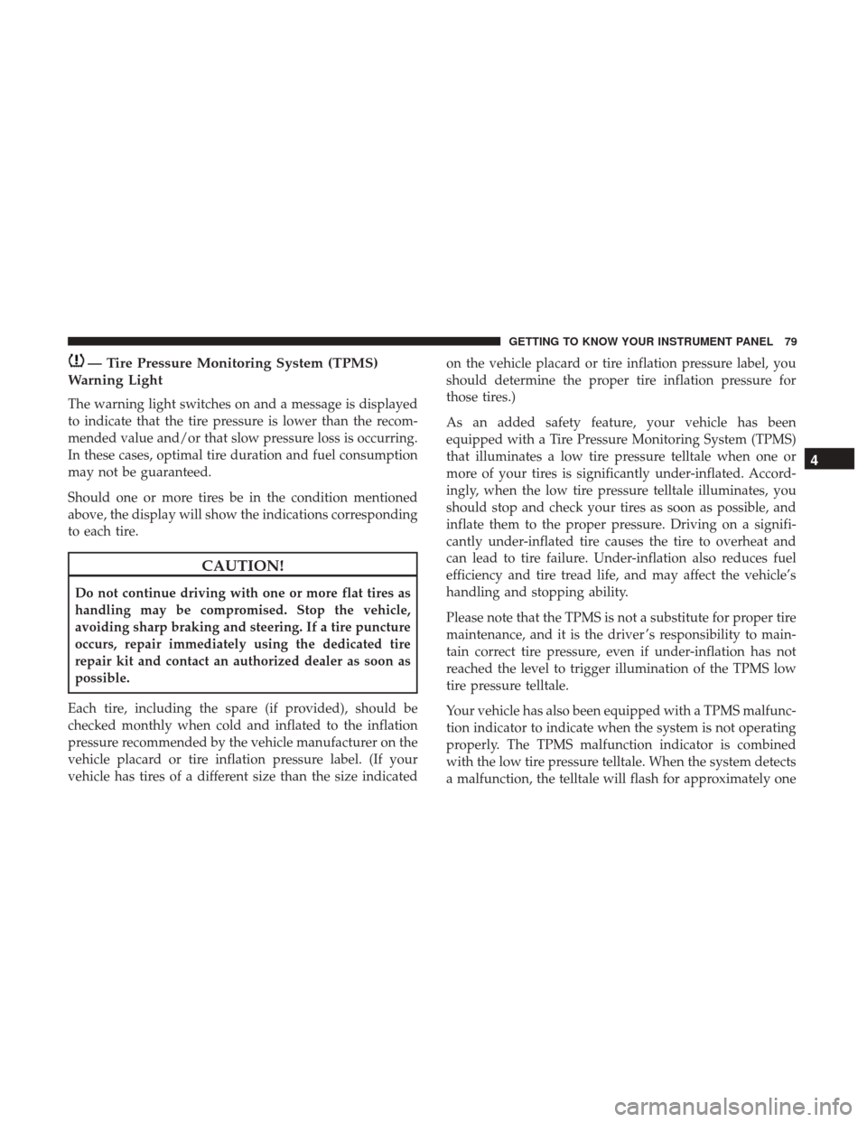 Ram ProMaster City 2019 Manual Online — Tire Pressure Monitoring System (TPMS)
Warning Light
The warning light switches on and a message is displayed
to indicate that the tire pressure is lower than the recom-
mended value and/or that s