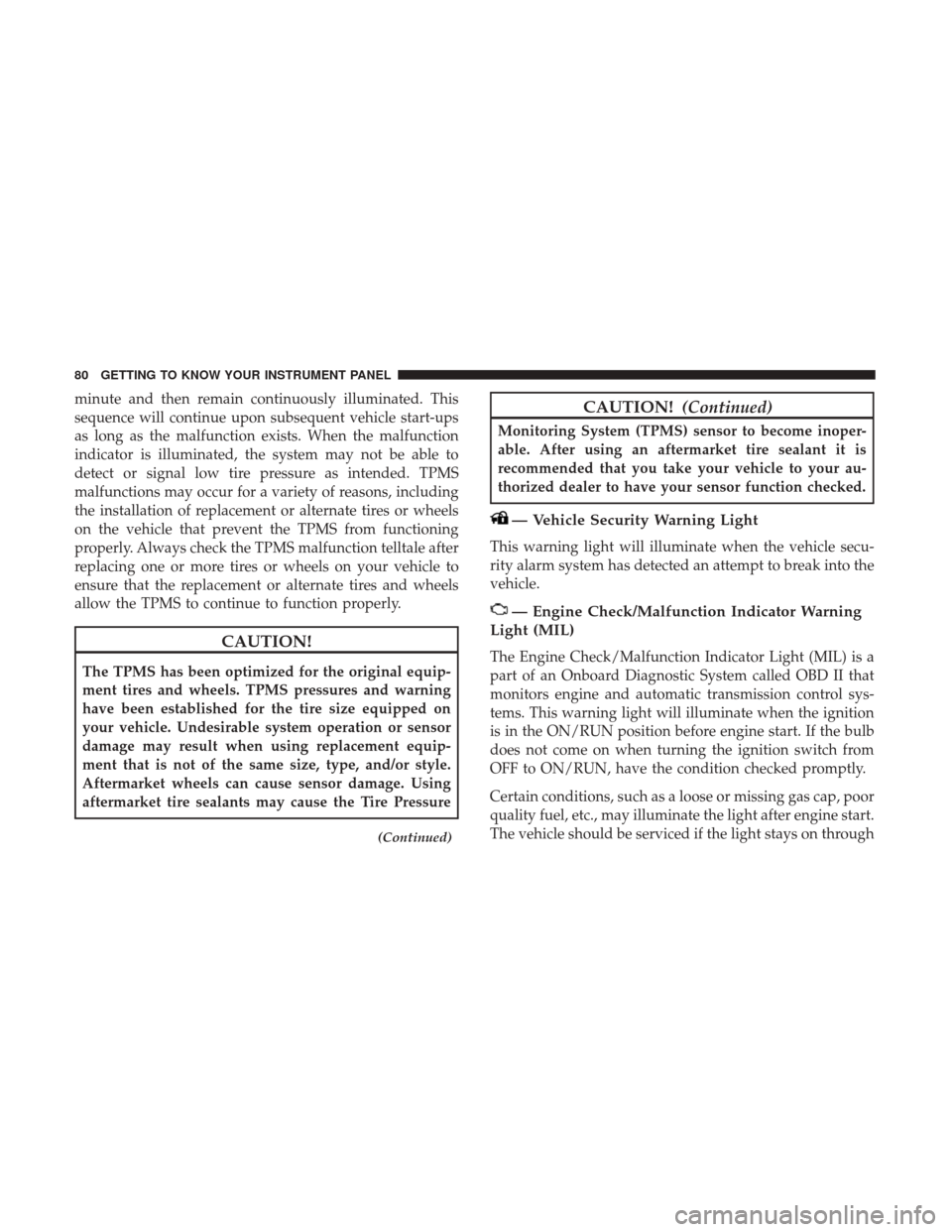 Ram ProMaster City 2019  Owners Manual minute and then remain continuously illuminated. This
sequence will continue upon subsequent vehicle start-ups
as long as the malfunction exists. When the malfunction
indicator is illuminated, the sys