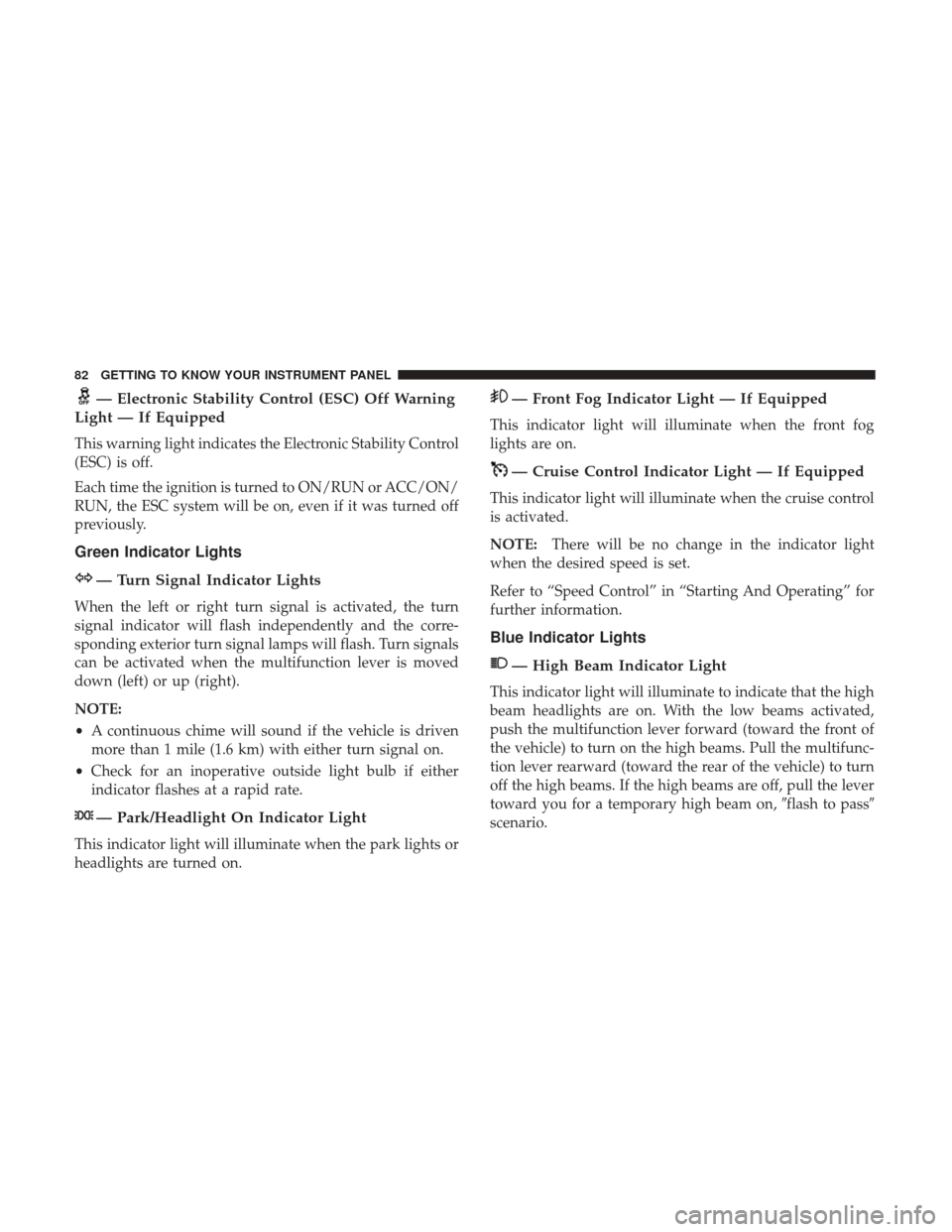 Ram ProMaster City 2019 Manual Online — Electronic Stability Control (ESC) Off Warning
Light — If Equipped
This warning light indicates the Electronic Stability Control
(ESC) is off.
Each time the ignition is turned to ON/RUN or ACC/O