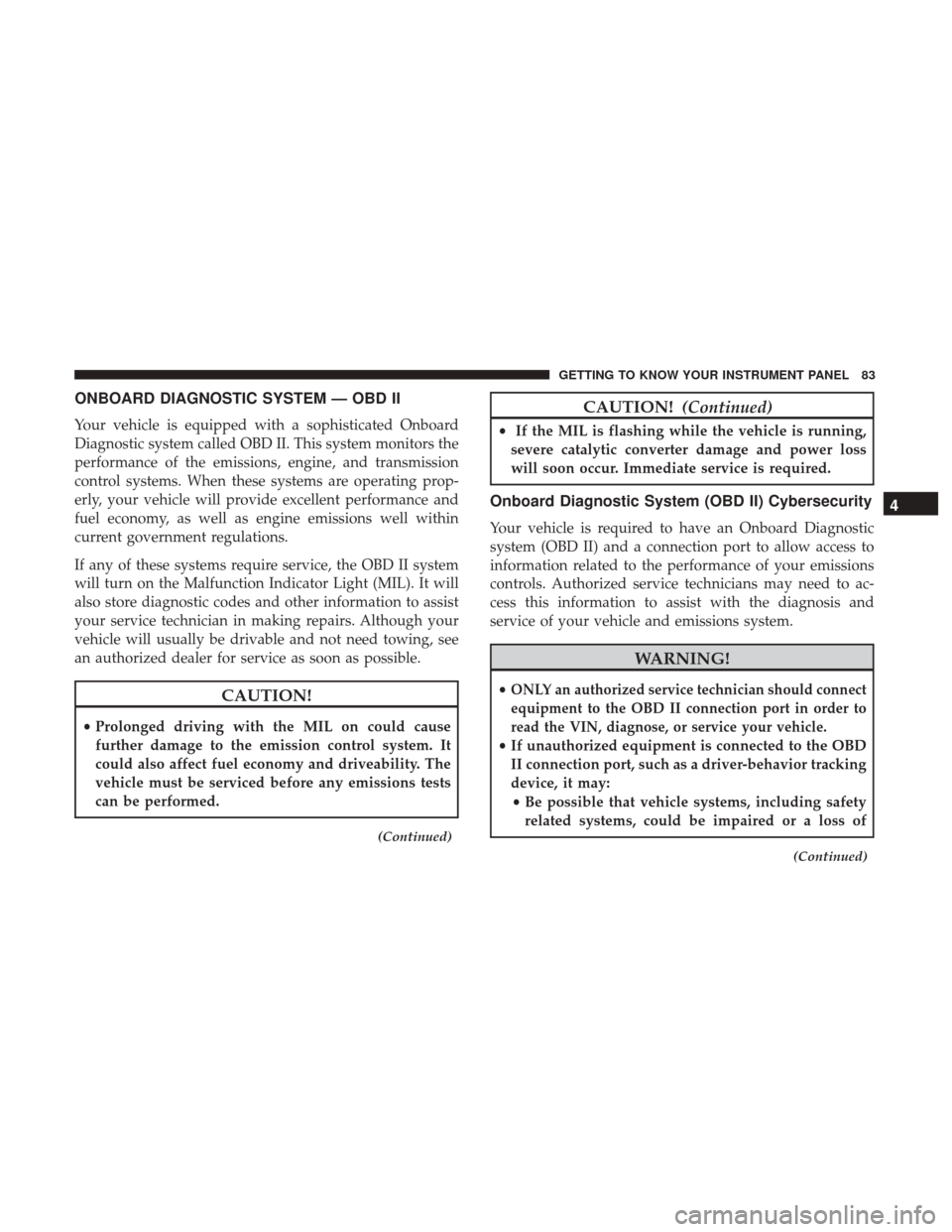 Ram ProMaster City 2019 Manual Online ONBOARD DIAGNOSTIC SYSTEM — OBD II
Your vehicle is equipped with a sophisticated Onboard
Diagnostic system called OBD II. This system monitors the
performance of the emissions, engine, and transmiss