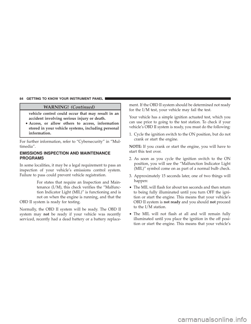 Ram ProMaster City 2019 Manual Online WARNING!(Continued)
vehicle control could occur that may result in an
accident involving serious injury or death.
• Access, or allow others to access, information
stored in your vehicle systems, inc