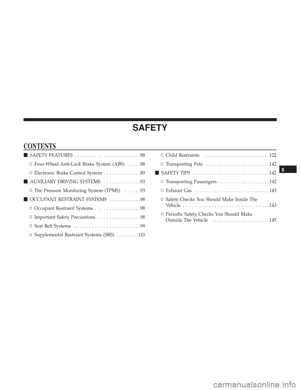 Ram ProMaster City 2019 Manual Online SAFETY
CONTENTS
SAFETY FEATURES .......................88
▫ Four-Wheel Anti-Lock Brake System (ABS) .....88
▫ Electronic Brake Control System .............89
 AUXILIARY DRIVING SYSTEMS .........