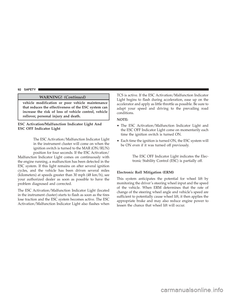 Ram ProMaster City 2019 Owners Manual WARNING!(Continued)
vehicle modification or poor vehicle maintenance
that reduces the effectiveness of the ESC system can
increase the risk of loss of vehicle control, vehicle
rollover, personal injur Ram ProMaster City 2019 Owners Manual WARNING!(Continued)
vehicle modification or poor vehicle maintenance
that reduces the effectiveness of the ESC system can
increase the risk of loss of vehicle control, vehicle
rollover, personal injur