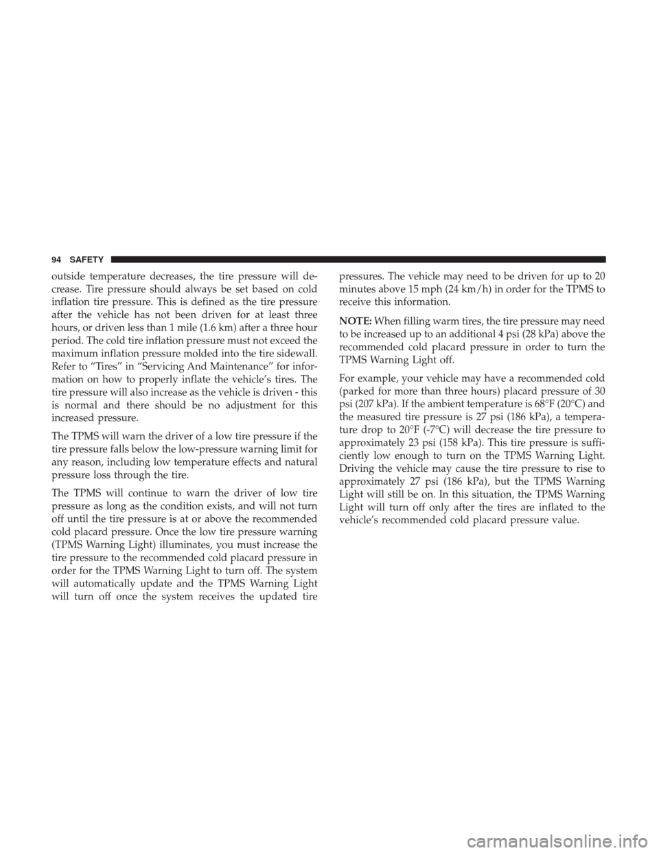 Ram ProMaster City 2019  Owners Manual outside temperature decreases, the tire pressure will de-
crease. Tire pressure should always be set based on cold
inflation tire pressure. This is defined as the tire pressure
after the vehicle has n