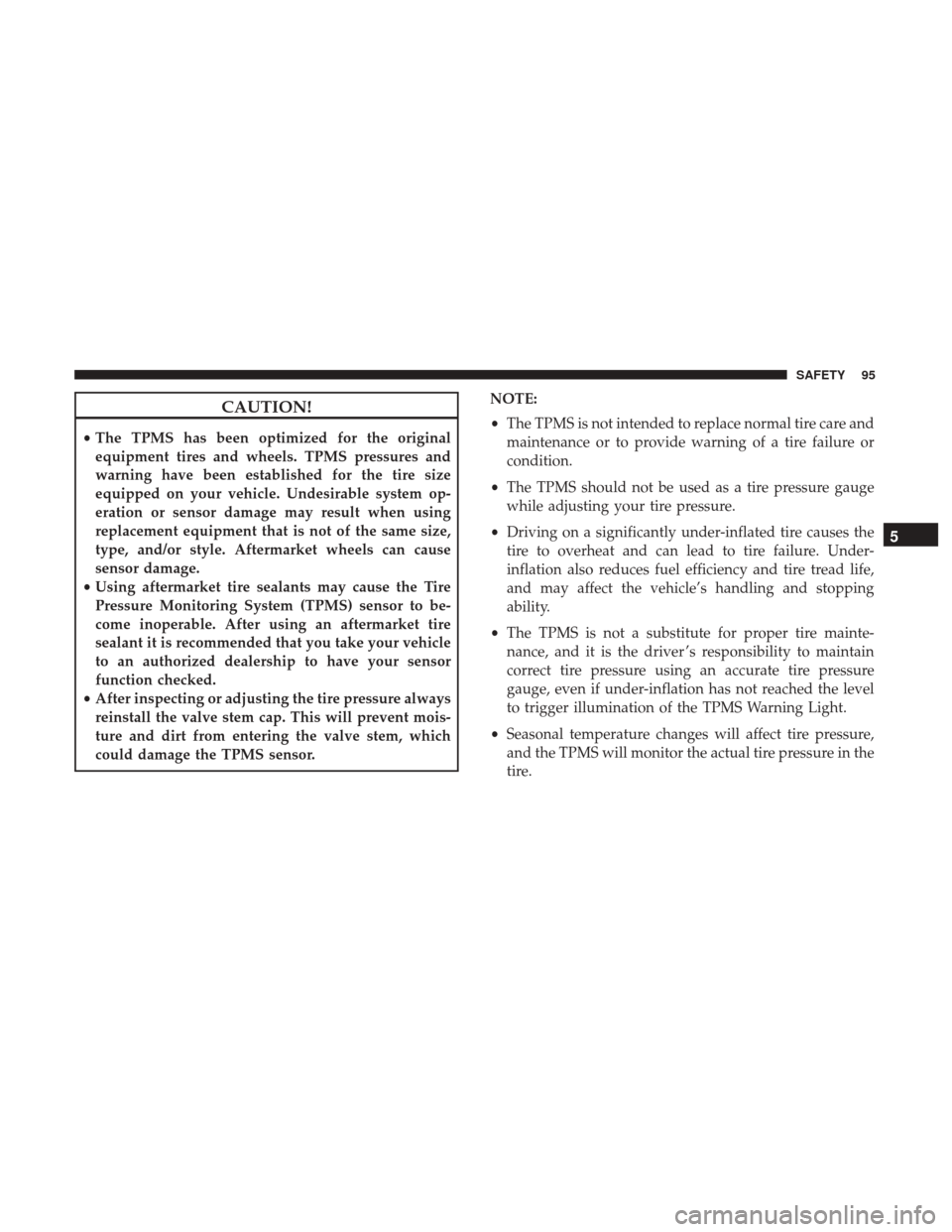 Ram ProMaster City 2019  Owners Manual CAUTION!
•The TPMS has been optimized for the original
equipment tires and wheels. TPMS pressures and
warning have been established for the tire size
equipped on your vehicle. Undesirable system op-