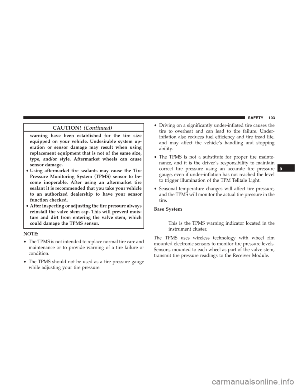 Ram ProMaster City 2018  Owners Manual CAUTION!(Continued)
warning have been established for the tire size
equipped on your vehicle. Undesirable system op-
eration or sensor damage may result when using
replacement equipment that is not of