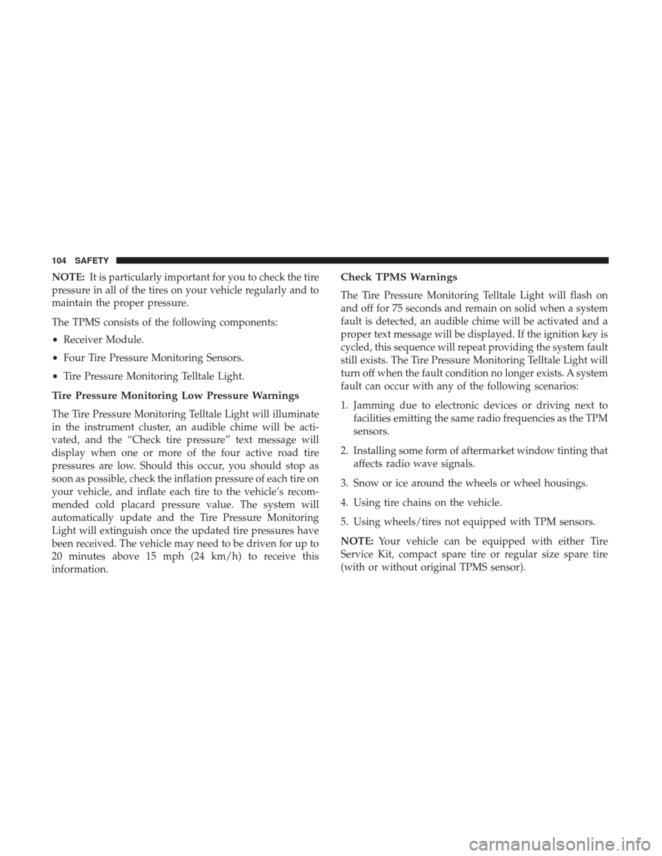 Ram ProMaster City 2018 Owners Manual NOTE:It is particularly important for you to check the tire
pressure in all of the tires on your vehicle regularly and to
maintain the proper pressure.
The TPMS consists of the following components:
â Ram ProMaster City 2018 Owners Manual NOTE:It is particularly important for you to check the tire
pressure in all of the tires on your vehicle regularly and to
maintain the proper pressure.
The TPMS consists of the following components:
â