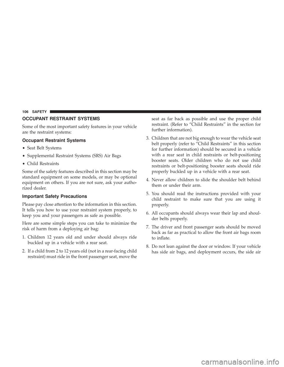 Ram ProMaster City 2018  Owners Manual OCCUPANT RESTRAINT SYSTEMS
Some of the most important safety features in your vehicle
are the restraint systems:
Occupant Restraint Systems
•Seat Belt Systems
• Supplemental Restraint Systems (SRS