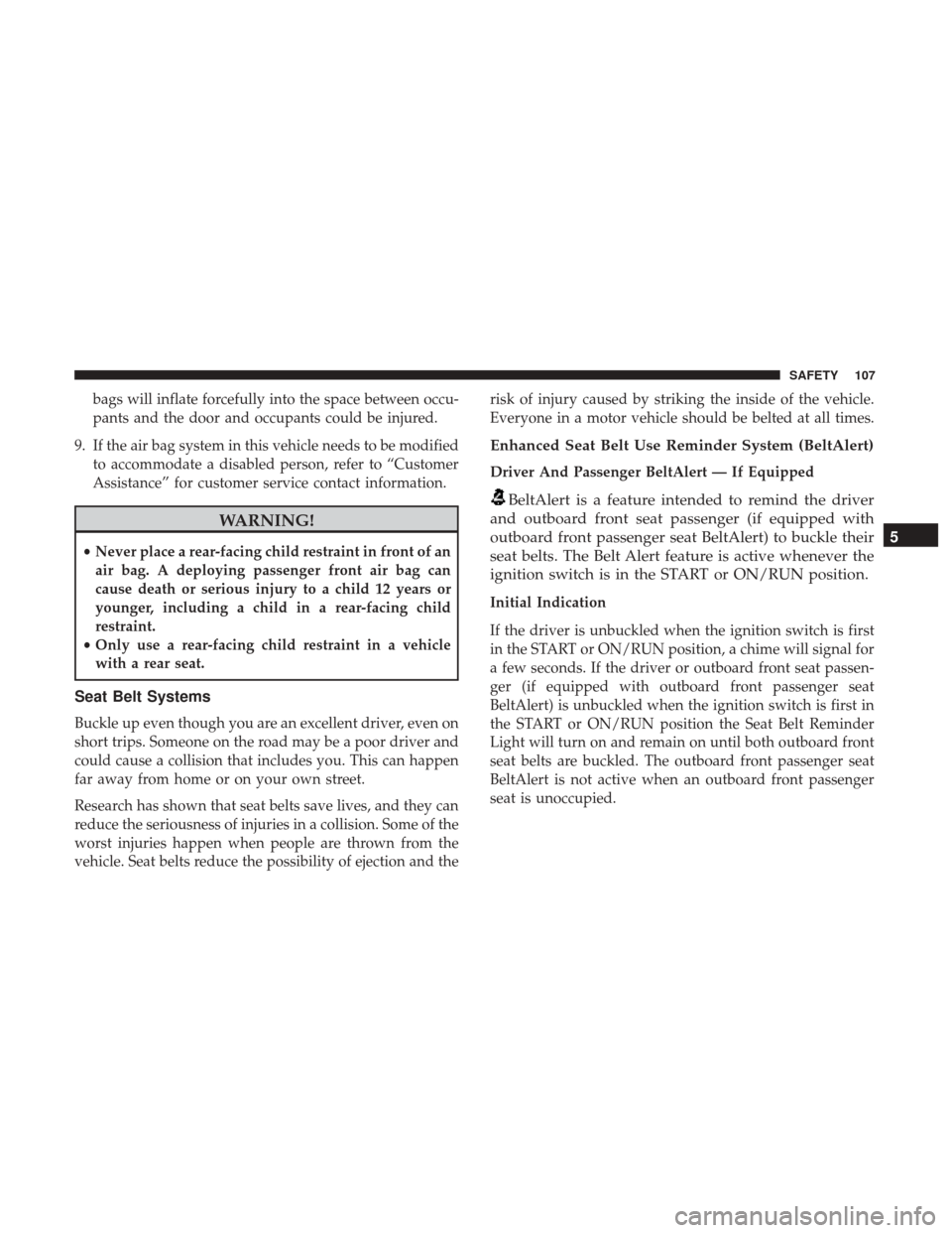 Ram ProMaster City 2018  Owners Manual bags will inflate forcefully into the space between occu-
pants and the door and occupants could be injured.
9. If the air bag system in this vehicle needs to be modified to accommodate a disabled per