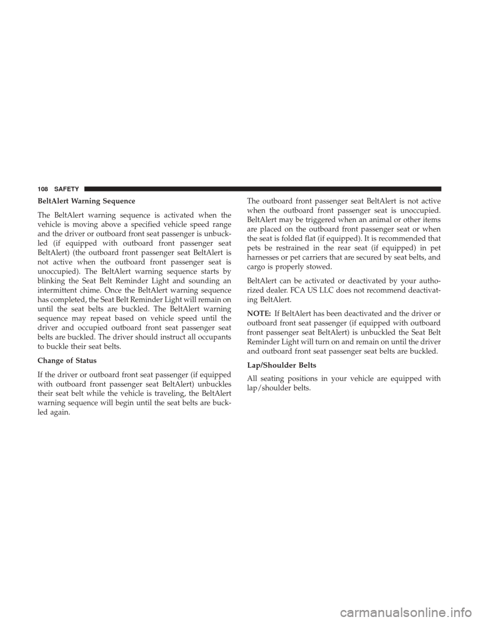 Ram ProMaster City 2018 Owners Manual BeltAlert Warning Sequence
The BeltAlert warning sequence is activated when the
vehicle is moving above a specified vehicle speed range
and the driver or outboard front seat passenger is unbuck-
led ( Ram ProMaster City 2018 Owners Manual BeltAlert Warning Sequence
The BeltAlert warning sequence is activated when the
vehicle is moving above a specified vehicle speed range
and the driver or outboard front seat passenger is unbuck-
led (
