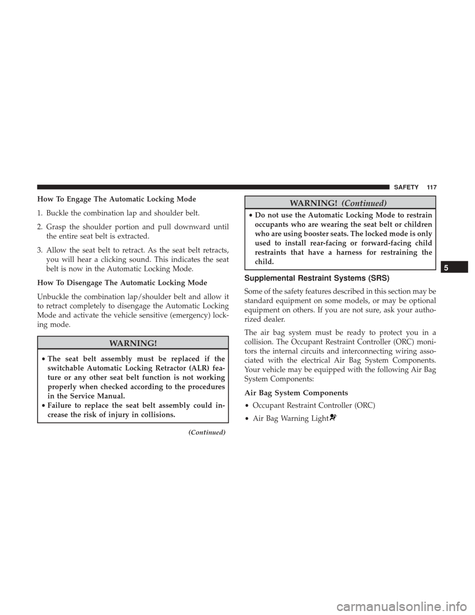 Ram ProMaster City 2018 Owners Manual How To Engage The Automatic Locking Mode
1. Buckle the combination lap and shoulder belt.
2. Grasp the shoulder portion and pull downward untilthe entire seat belt is extracted.
3. Allow the seat belt Ram ProMaster City 2018 Owners Manual How To Engage The Automatic Locking Mode
1. Buckle the combination lap and shoulder belt.
2. Grasp the shoulder portion and pull downward untilthe entire seat belt is extracted.
3. Allow the seat belt
