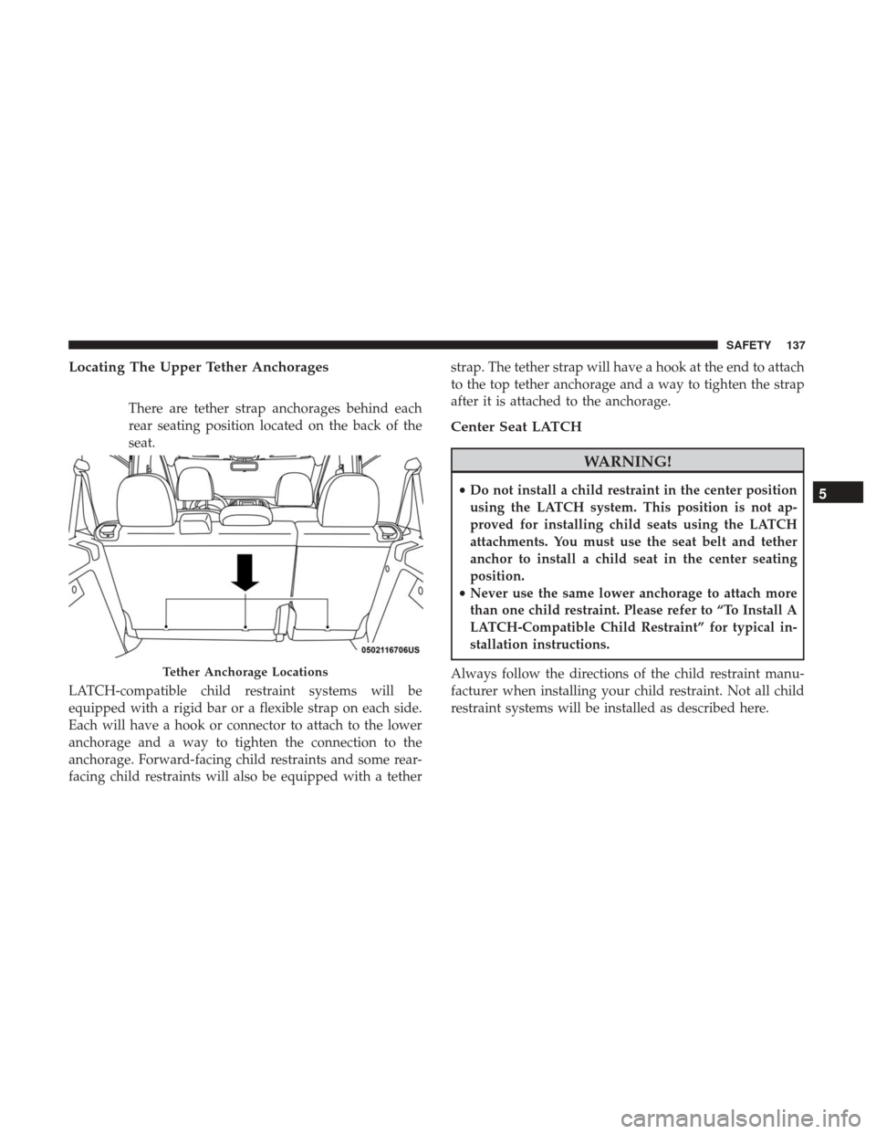 Ram ProMaster City 2018 Owners Manual Locating The Upper Tether Anchorages
There are tether strap anchorages behind each
rear seating position located on the back of the
seat.
LATCH-compatible child restraint systems will be
equipped with Ram ProMaster City 2018 Owners Manual Locating The Upper Tether Anchorages
There are tether strap anchorages behind each
rear seating position located on the back of the
seat.
LATCH-compatible child restraint systems will be
equipped with