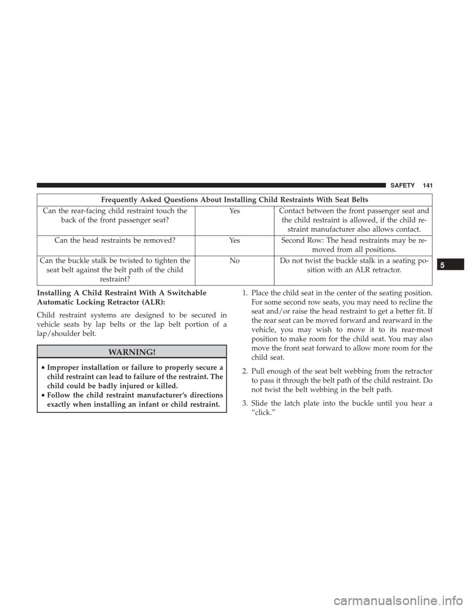 Ram ProMaster City 2018  Owners Manual Frequently Asked Questions About Installing Child Restraints With Seat Belts
Can the rear-facing child restraint touch the back of the front passenger seat? Yes Contact between the front passenger sea