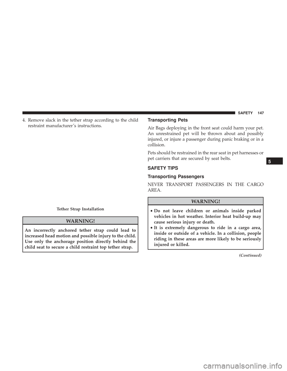 Ram ProMaster City 2018 Owners Manual 4. Remove slack in the tether strap according to the childrestraint manufacturer ’s instructions.
WARNING!
An incorrectly anchored tether strap could lead to
increased head motion and possible injur Ram ProMaster City 2018 Owners Manual 4. Remove slack in the tether strap according to the childrestraint manufacturer ’s instructions.
WARNING!
An incorrectly anchored tether strap could lead to
increased head motion and possible injur