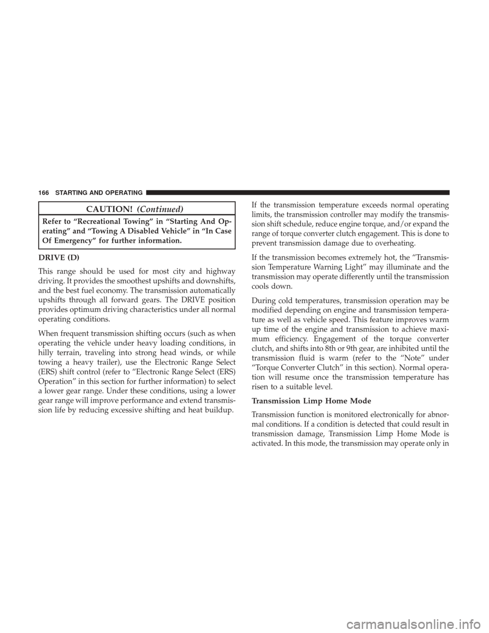 Ram ProMaster City 2018  Owners Manual CAUTION!(Continued)
Refer to “Recreational Towing” in “Starting And Op-
erating” and “Towing A Disabled Vehicle” in “In Case
Of Emergency” for further information.
DRIVE (D)
This range