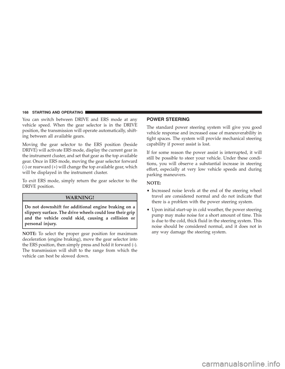 Ram ProMaster City 2018  Owners Manual You can switch between DRIVE and ERS mode at any
vehicle speed. When the gear selector is in the DRIVE
position, the transmission will operate automatically, shift-
ing between all available gears.
Mo