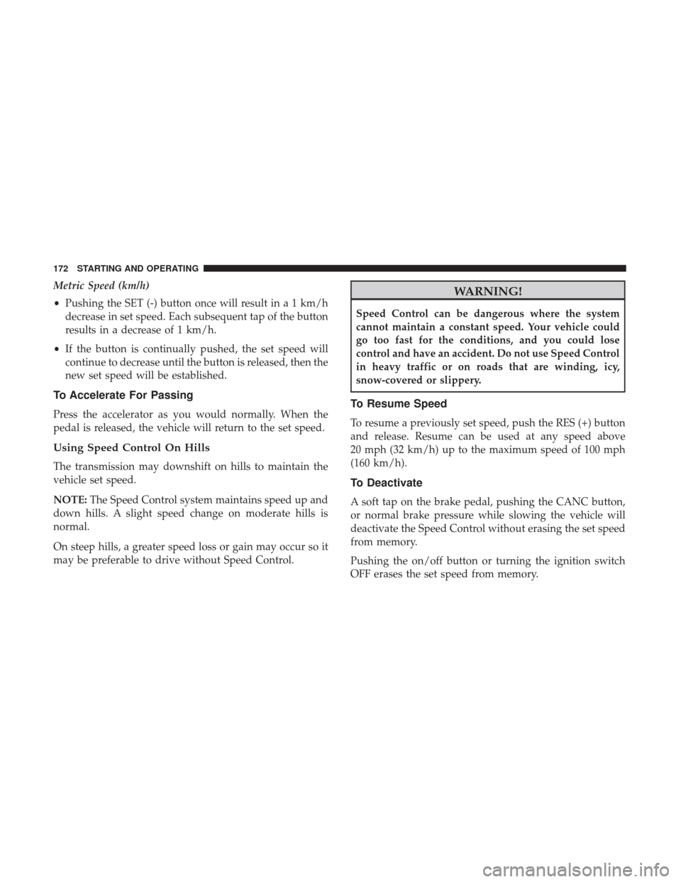 Ram ProMaster City 2018  Owners Manual Metric Speed (km/h)
•Pushing the SET (-) button once will result in a 1 km/h
decrease in set speed. Each subsequent tap of the button
results in a decrease of 1 km/h.
• If the button is continuall