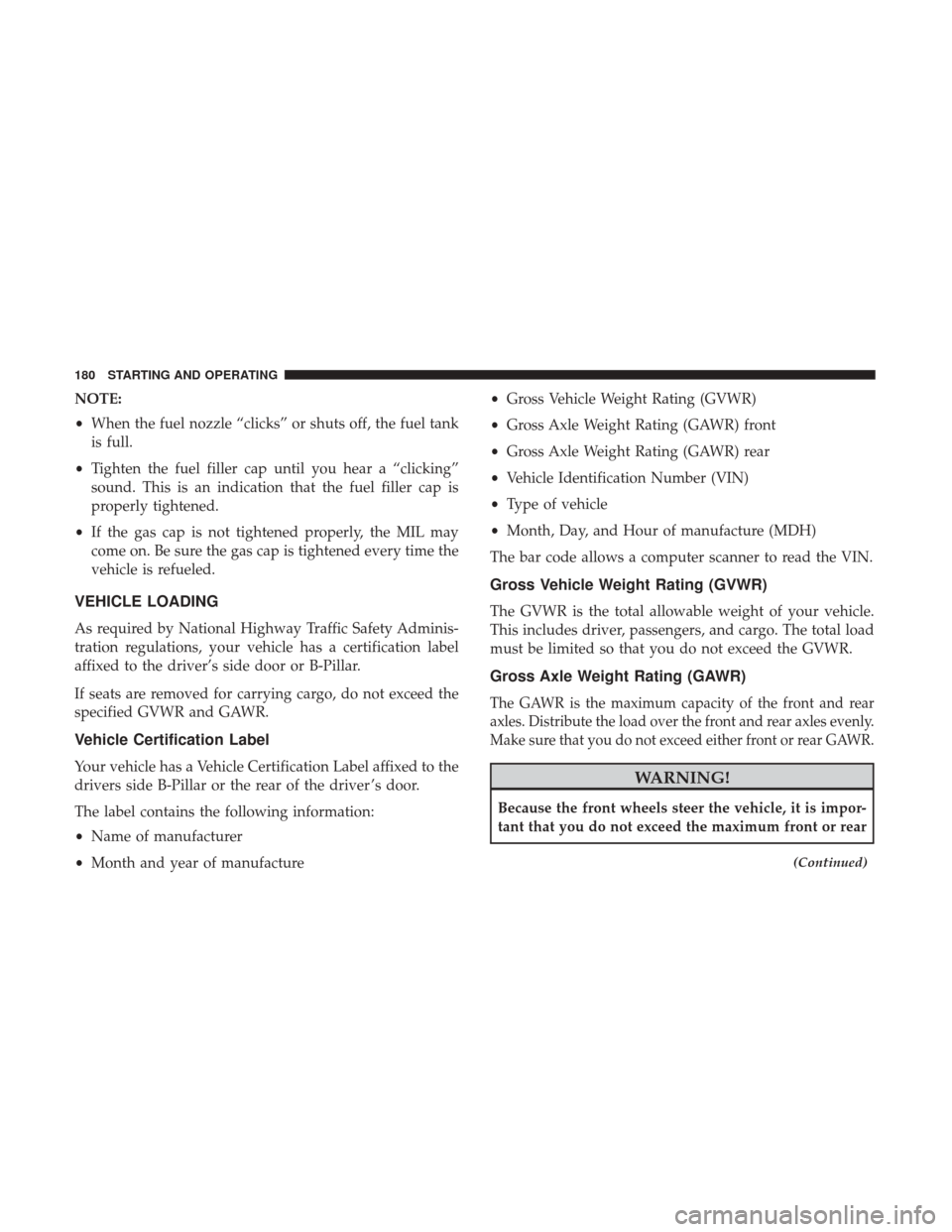 Ram ProMaster City 2018 Owners Manual NOTE:
•When the fuel nozzle “clicks” or shuts off, the fuel tank
is full.
• Tighten the fuel filler cap until you hear a “clicking”
sound. This is an indication that the fuel filler cap is Ram ProMaster City 2018 Owners Manual NOTE:
•When the fuel nozzle “clicks” or shuts off, the fuel tank
is full.
• Tighten the fuel filler cap until you hear a “clicking”
sound. This is an indication that the fuel filler cap is