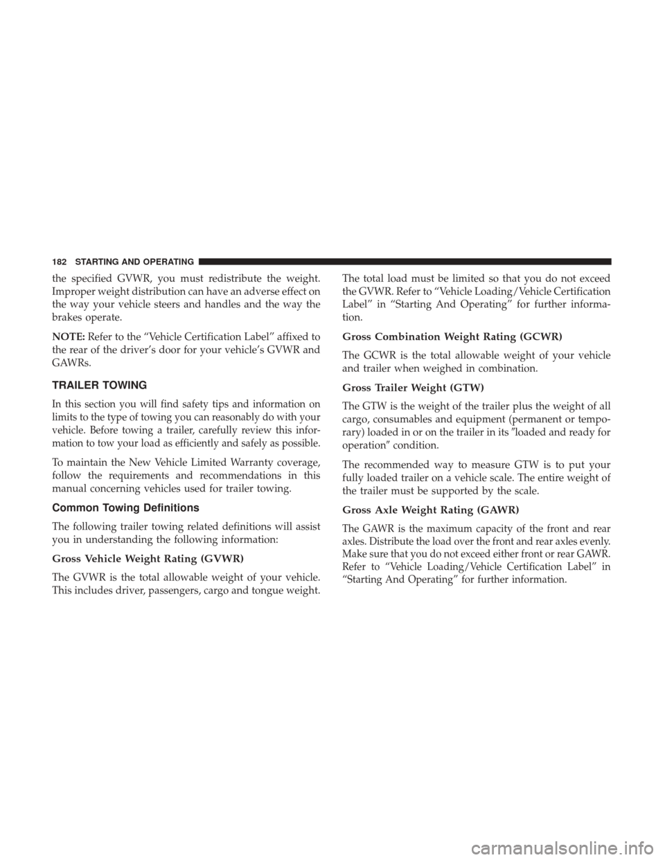 Ram ProMaster City 2018 Owners Manual the specified GVWR, you must redistribute the weight.
Improper weight distribution can have an adverse effect on
the way your vehicle steers and handles and the way the
brakes operate.
NOTE:Refer to t Ram ProMaster City 2018 Owners Manual the specified GVWR, you must redistribute the weight.
Improper weight distribution can have an adverse effect on
the way your vehicle steers and handles and the way the
brakes operate.
NOTE:Refer to t