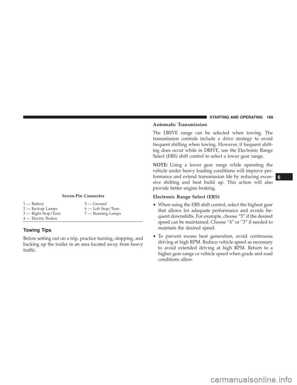 Ram ProMaster City 2018  Owners Manual Towing Tips
Before setting out on a trip, practice turning, stopping, and
backing up the trailer in an area located away from heavy
traffic.
Automatic Transmission
The DRIVE range can be selected when