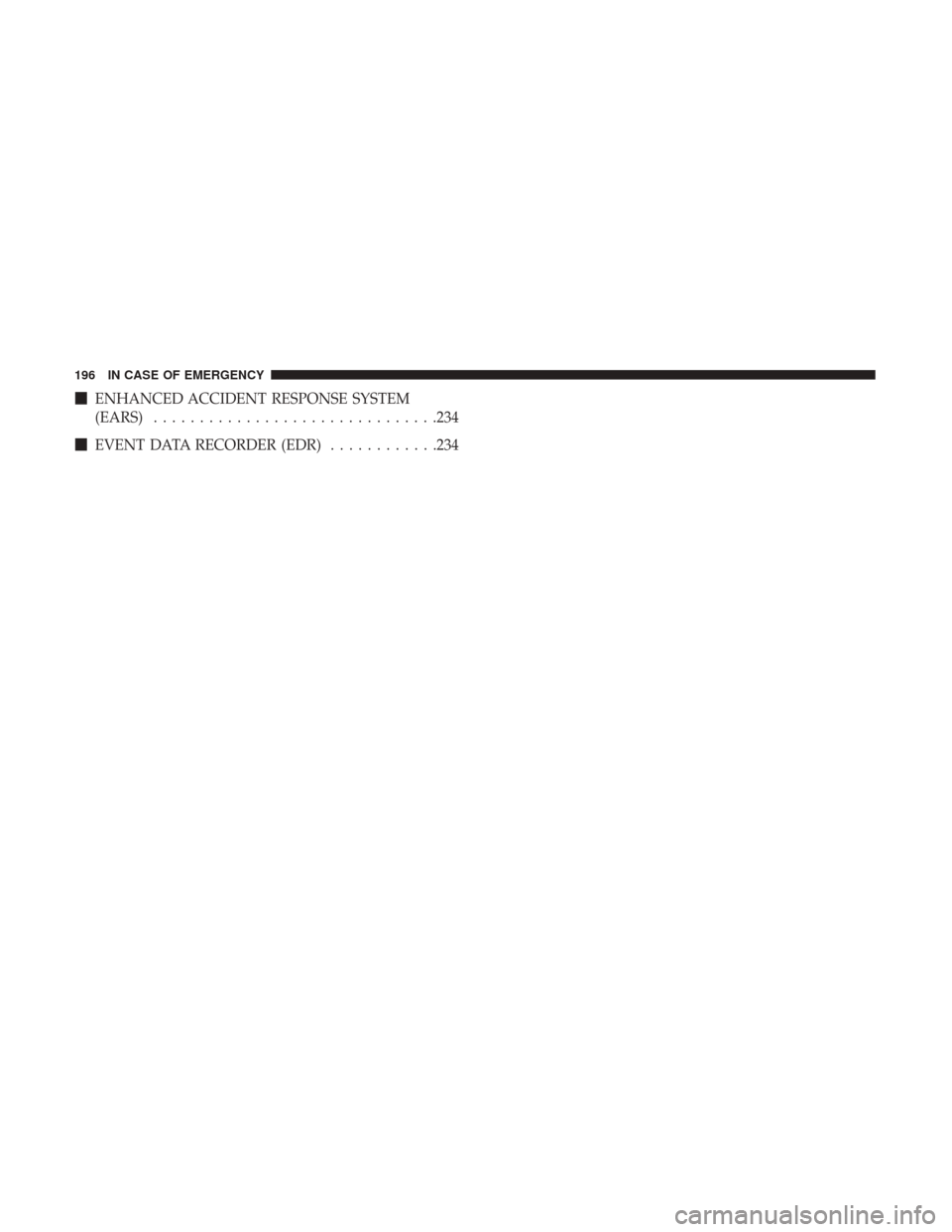 Ram ProMaster City 2018  Owners Manual ENHANCED ACCIDENT RESPONSE SYSTEM
(EARS) .............................. .234
 EVENT DATA RECORDER (EDR) ............234
196 IN CASE OF EMERGENCY 