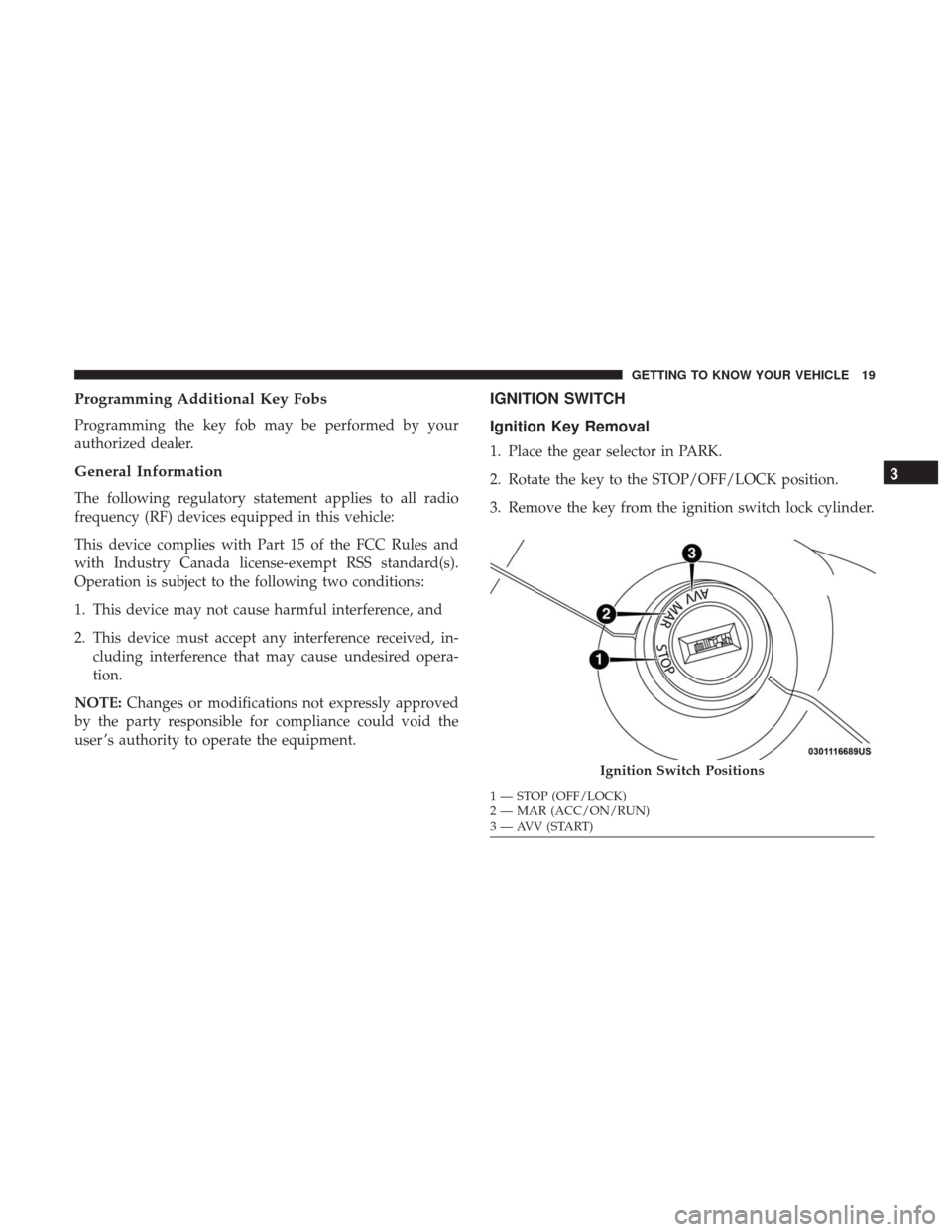 Ram ProMaster City 2018  Owners Manual Programming Additional Key Fobs
Programming the key fob may be performed by your
authorized dealer.
General Information
The following regulatory statement applies to all radio
frequency (RF) devices e