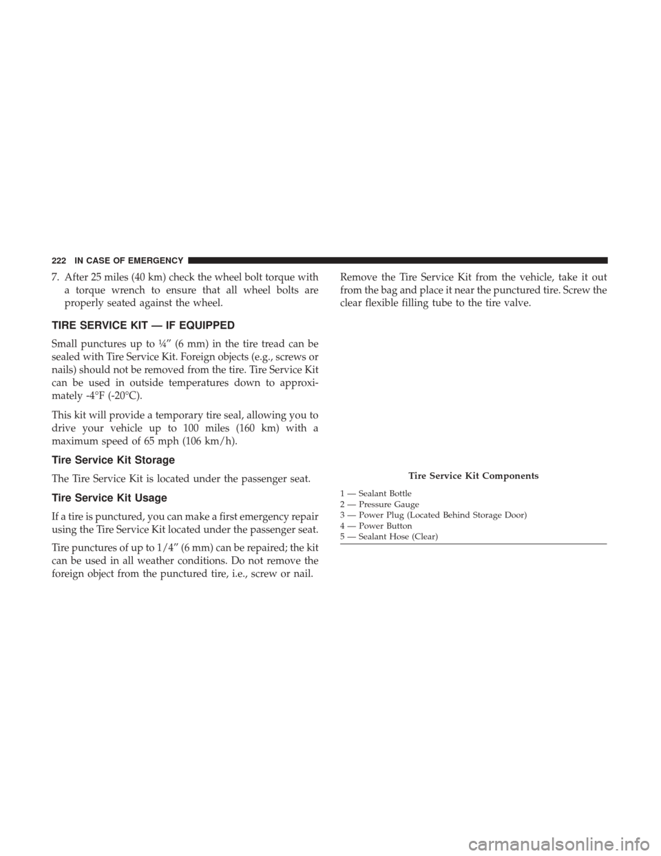 Ram ProMaster City 2018 Owners Manual 7. After 25 miles (40 km) check the wheel bolt torque witha torque wrench to ensure that all wheel bolts are
properly seated against the wheel.
TIRE SERVICE KIT — IF EQUIPPED
Small punctures up to Ram ProMaster City 2018 Owners Manual 7. After 25 miles (40 km) check the wheel bolt torque witha torque wrench to ensure that all wheel bolts are
properly seated against the wheel.
TIRE SERVICE KIT — IF EQUIPPED
Small punctures up to
