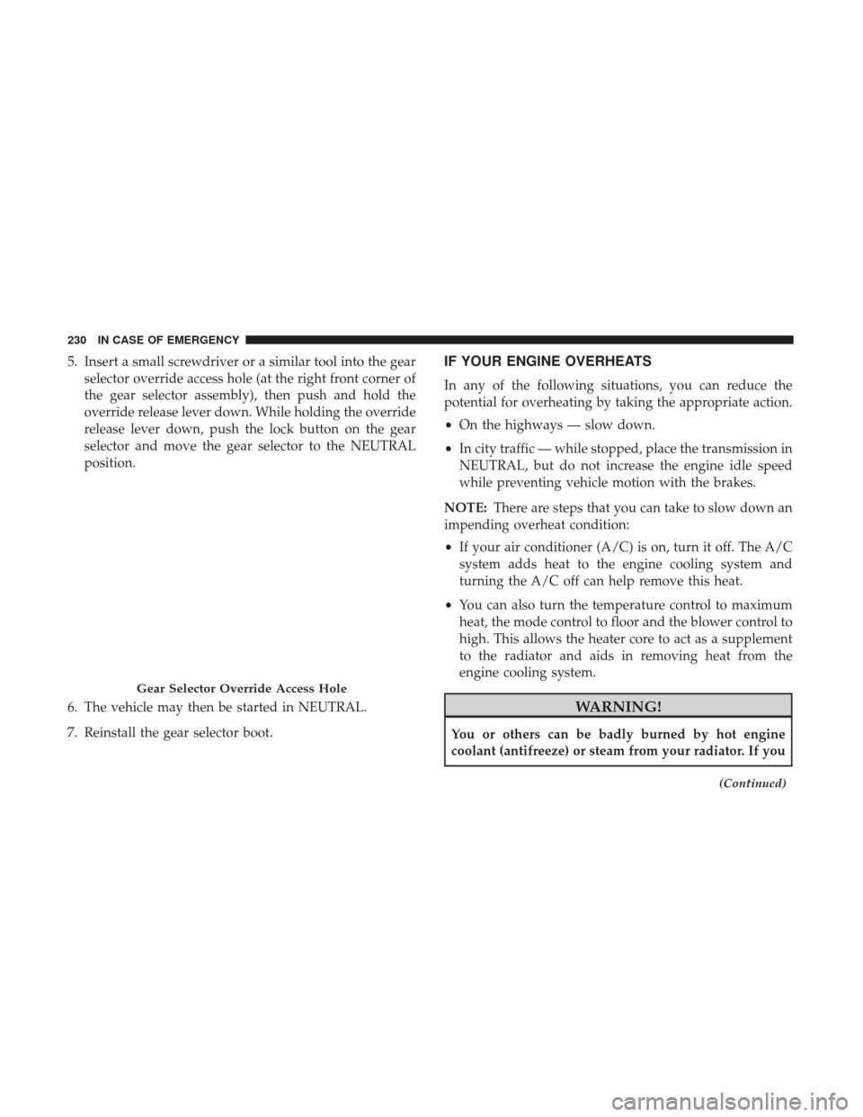 Ram ProMaster City 2018 User Guide 5. Insert a small screwdriver or a similar tool into the gearselector override access hole (at the right front corner of
the gear selector assembly), then push and hold the
override release lever down