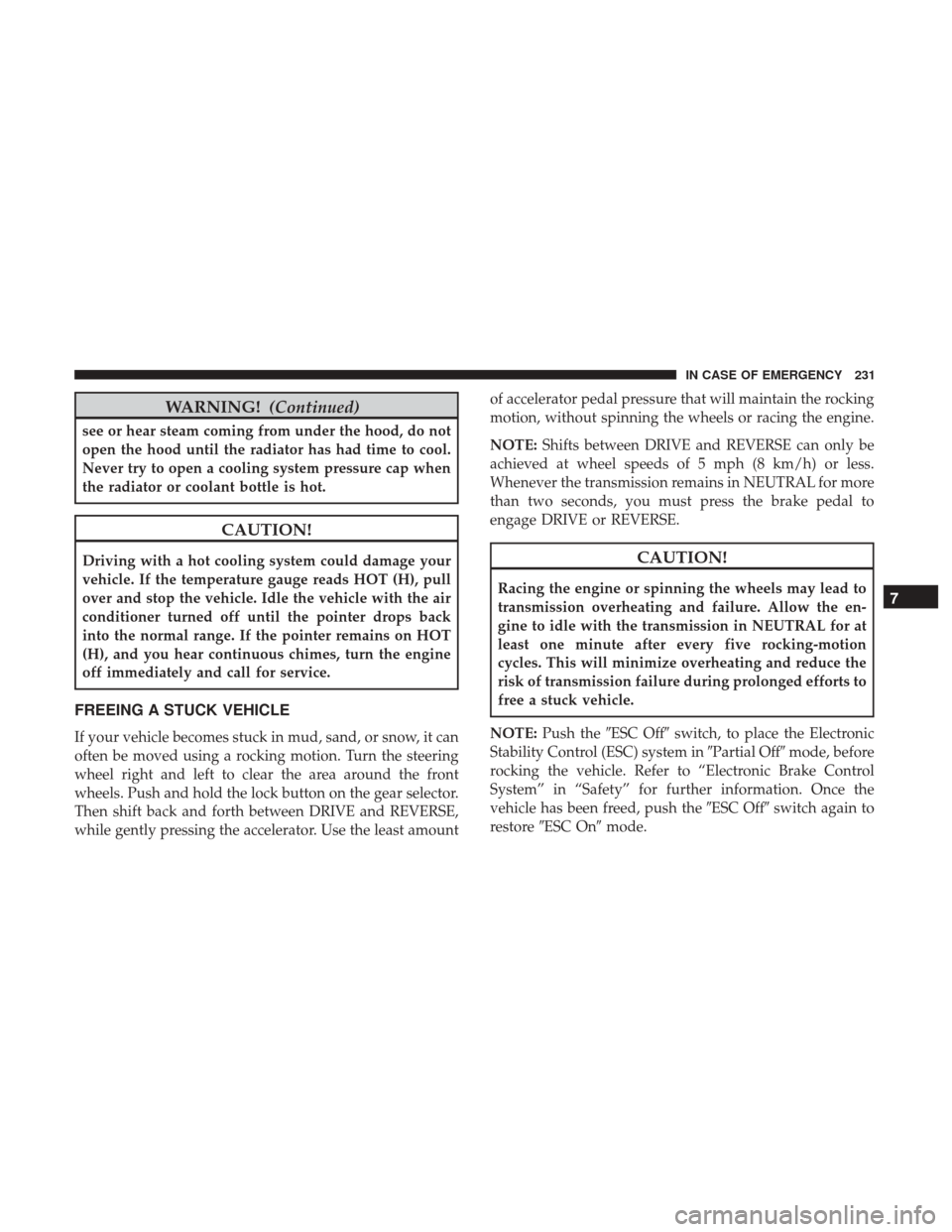 Ram ProMaster City 2018 Owners Manual WARNING!(Continued)
see or hear steam coming from under the hood, do not
open the hood until the radiator has had time to cool.
Never try to open a cooling system pressure cap when
the radiator or coo Ram ProMaster City 2018 Owners Manual WARNING!(Continued)
see or hear steam coming from under the hood, do not
open the hood until the radiator has had time to cool.
Never try to open a cooling system pressure cap when
the radiator or coo